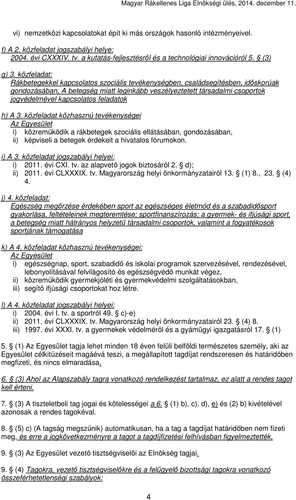 közfeladat: Rákbetegekkel kapcsolatos szociális tevékenységben, családsegítésben, időskorúak gondozásában, A betegség miatt leginkább veszélyeztetett társadalmi csoportok jogvédelmével kapcsolatos