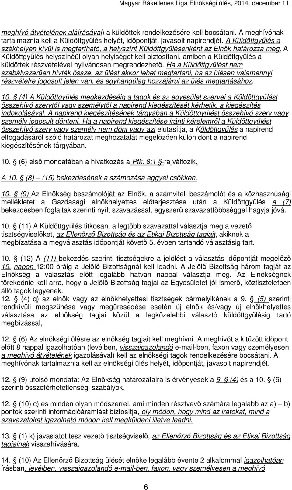 A Küldöttgyűlés helyszínéül olyan helyiséget kell biztosítani, amiben a Küldöttgyűlés a küldöttek részvételével nyilvánosan megrendezhető.