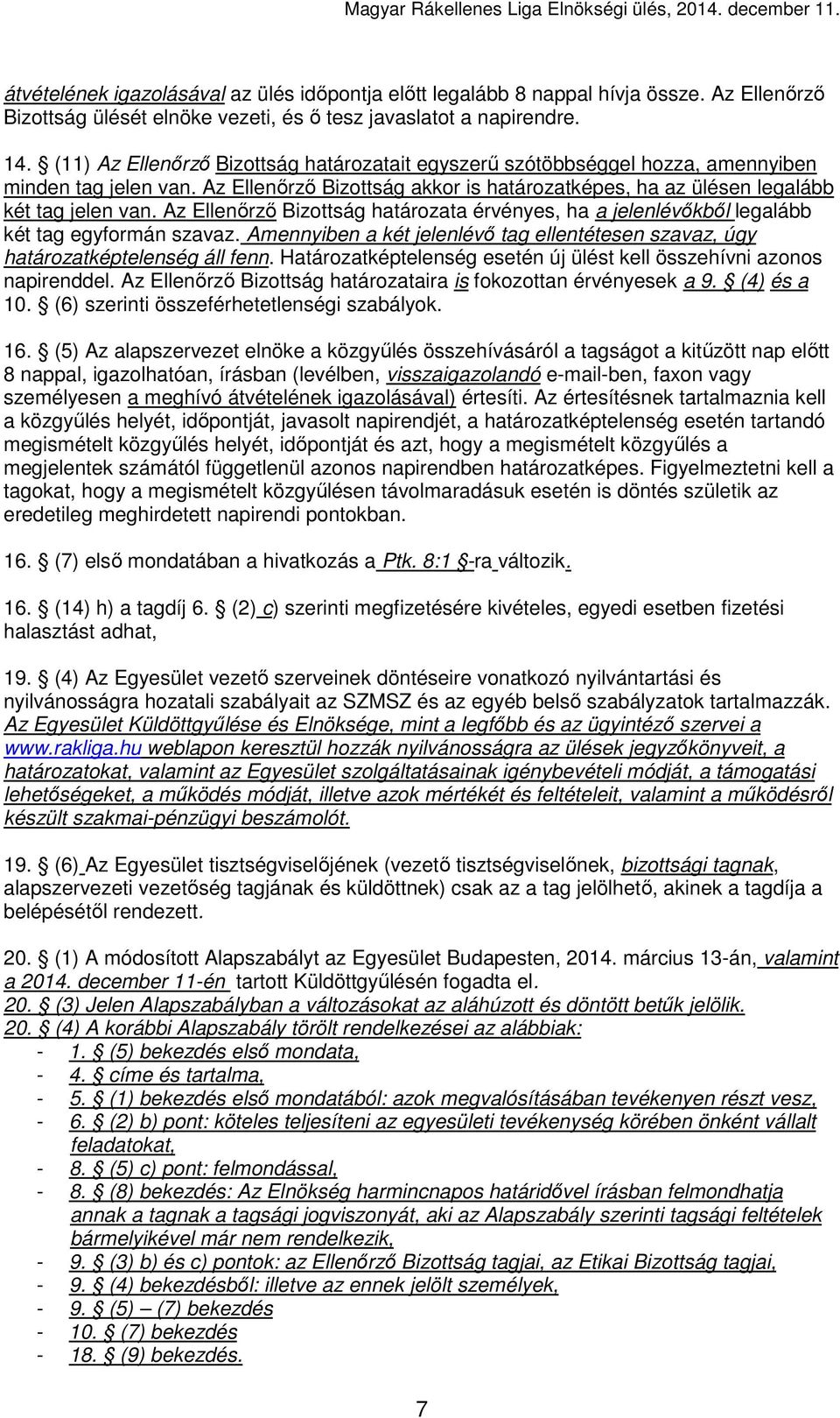 Az Ellenőrző Bizottság határozata érvényes, ha a jelenlévőkből legalább két tag egyformán szavaz. Amennyiben a két jelenlévő tag ellentétesen szavaz, úgy határozatképtelenség áll fenn.