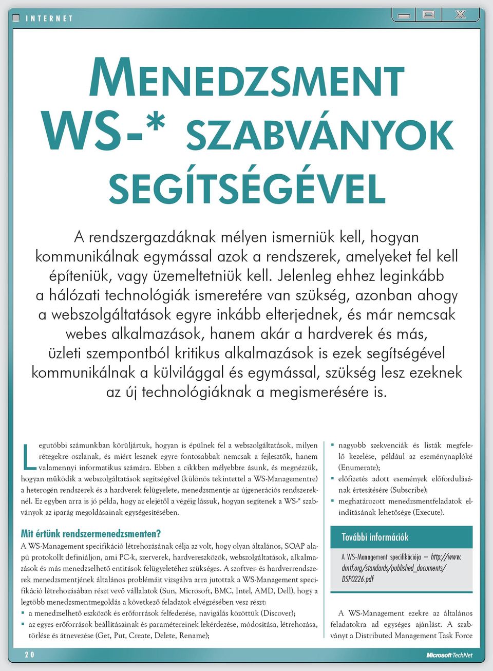 más, üzleti szempontból kritikus alkalmazások is ezek segítségével kommunikálnak a külvilággal és egymással, szükség lesz ezeknek az új technológiáknak a megismerésére is.