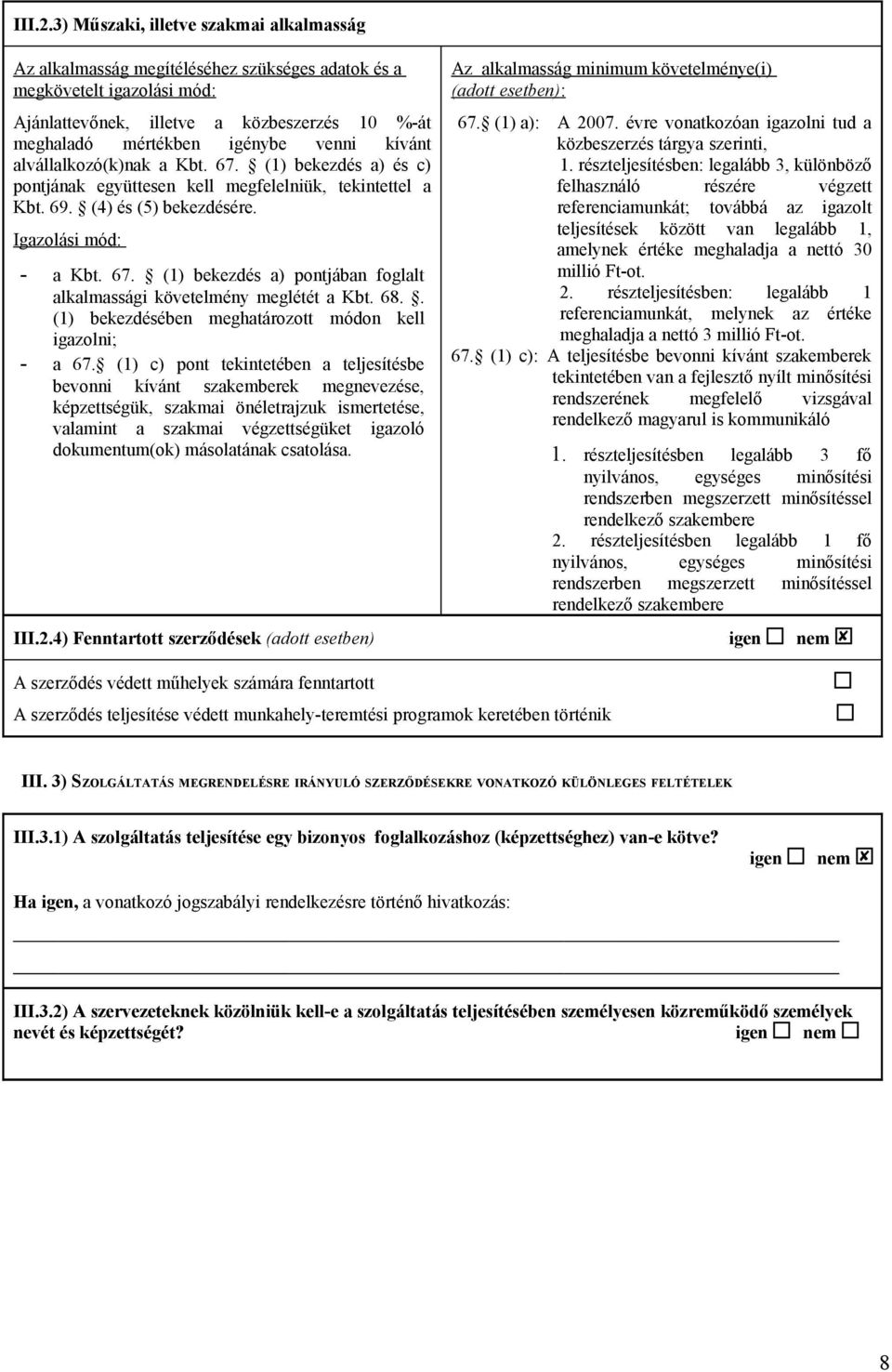 alvállalozó(na a Kbt. 67. ( beezdés a és c pontjána együttesen ell megfelelniü, teintettel a Kbt. 69. (4 és (5 beezdésére. Igazolási mód: - a Kbt. 67. ( beezdés a pontjában foglalt alalmassági övetelmény meglétét a Kbt.