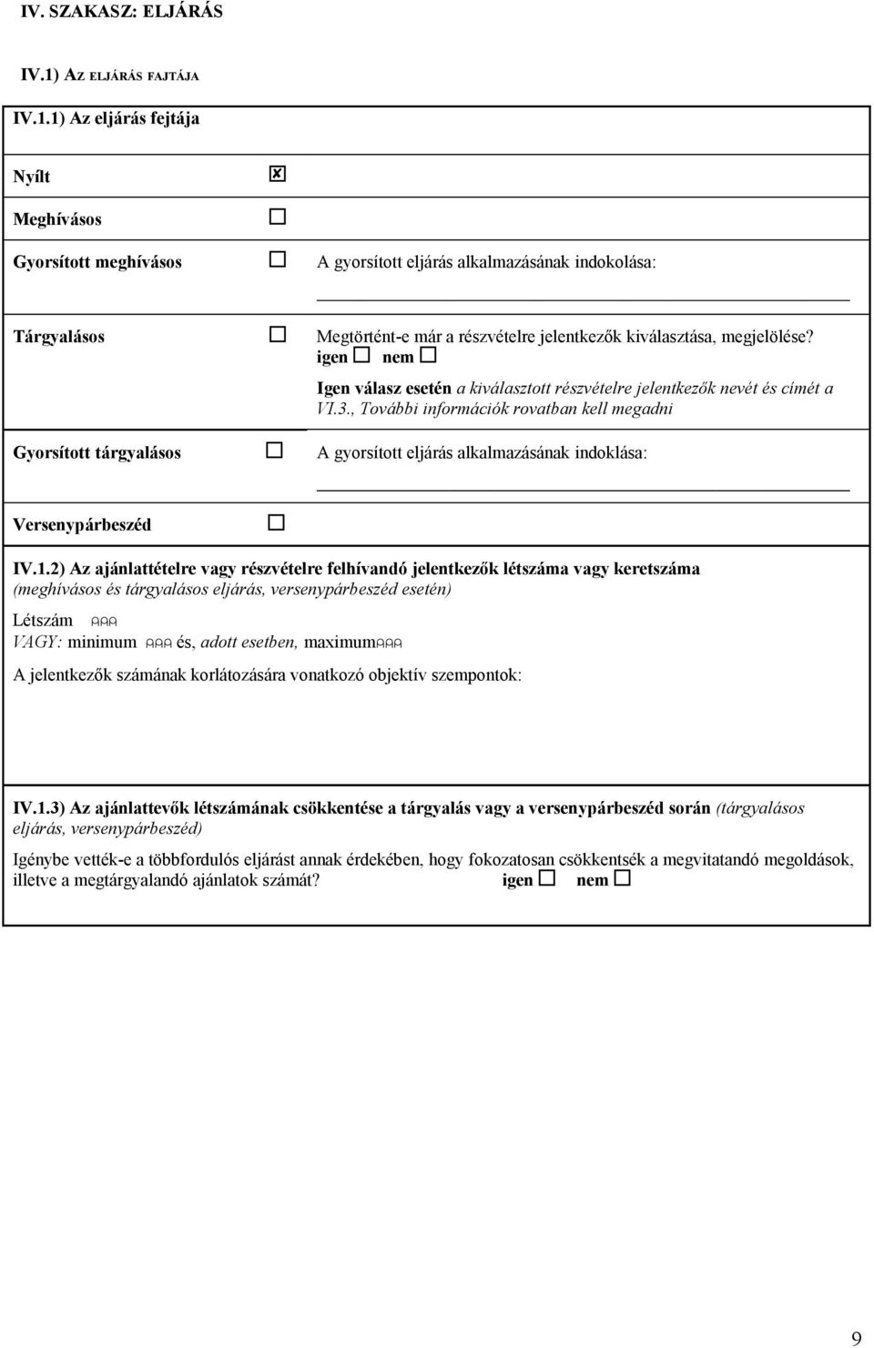 igen nem Igen válasz esetén a iválasztott részvételre jelentező nevét és címét a VI.., További információ rovatban ell megadni A gyorsított eljás alalmazásána indolása: Versenypbeszéd IV.