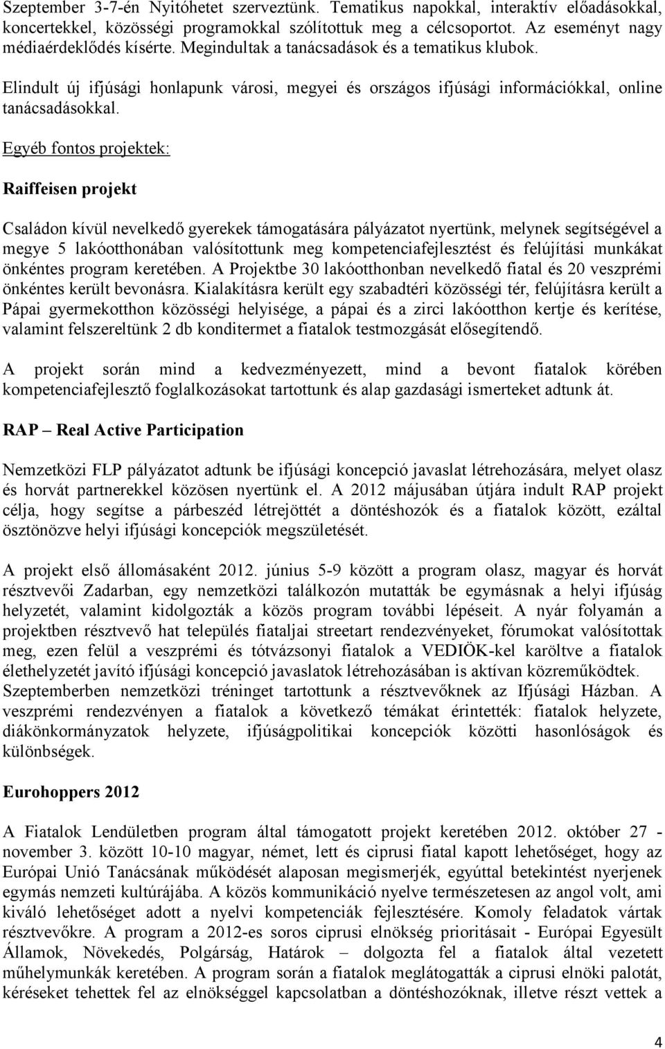 Egyéb fontos projektek: Raiffeisen projekt Családon kívül nevelkedő gyerekek támogatására pályázatot nyertünk, melynek segítségével a megye 5 lakóotthonában valósítottunk meg kompetenciafejlesztést