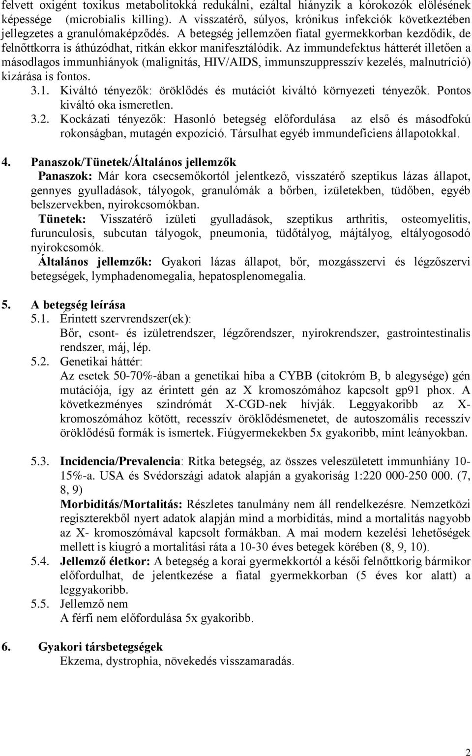 A betegség jellemzően fiatal gyermekkorban kezdődik, de felnőttkorra is áthúzódhat, ritkán ekkor manifesztálódik.