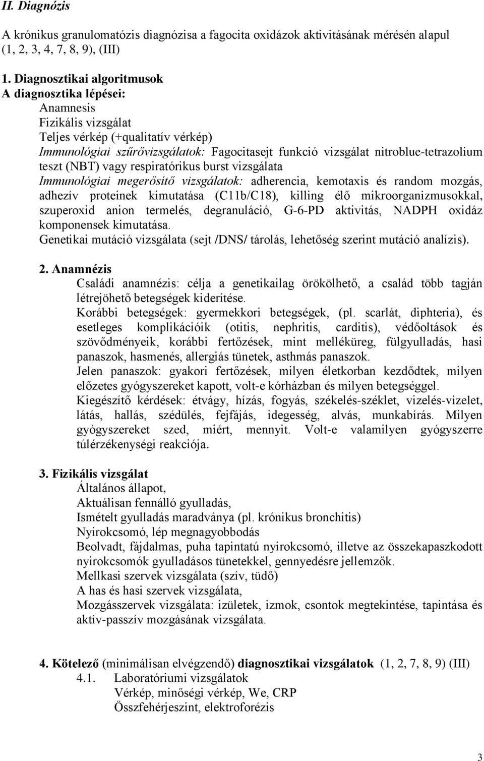 teszt (NBT) vagy respiratórikus burst vizsgálata Immunológiai megerősítő vizsgálatok: adherencia, kemotaxis és random mozgás, adhezív proteinek kimutatása (C11b/C18), killing élő