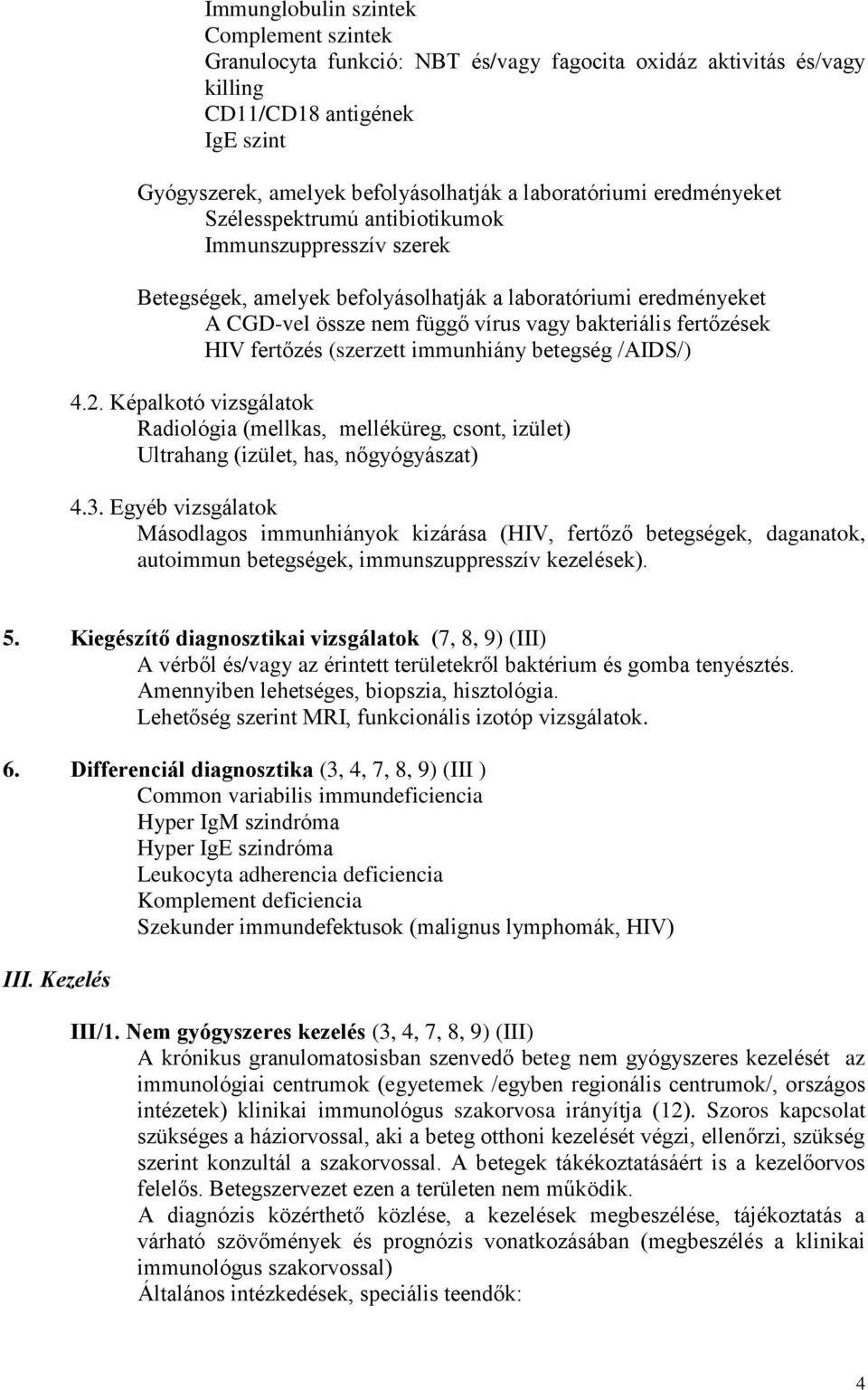 fertőzés (szerzett immunhiány betegség /AIDS/) 4.2. Képalkotó vizsgálatok Radiológia (mellkas, melléküreg, csont, izület) Ultrahang (izület, has, nőgyógyászat) 4.3.