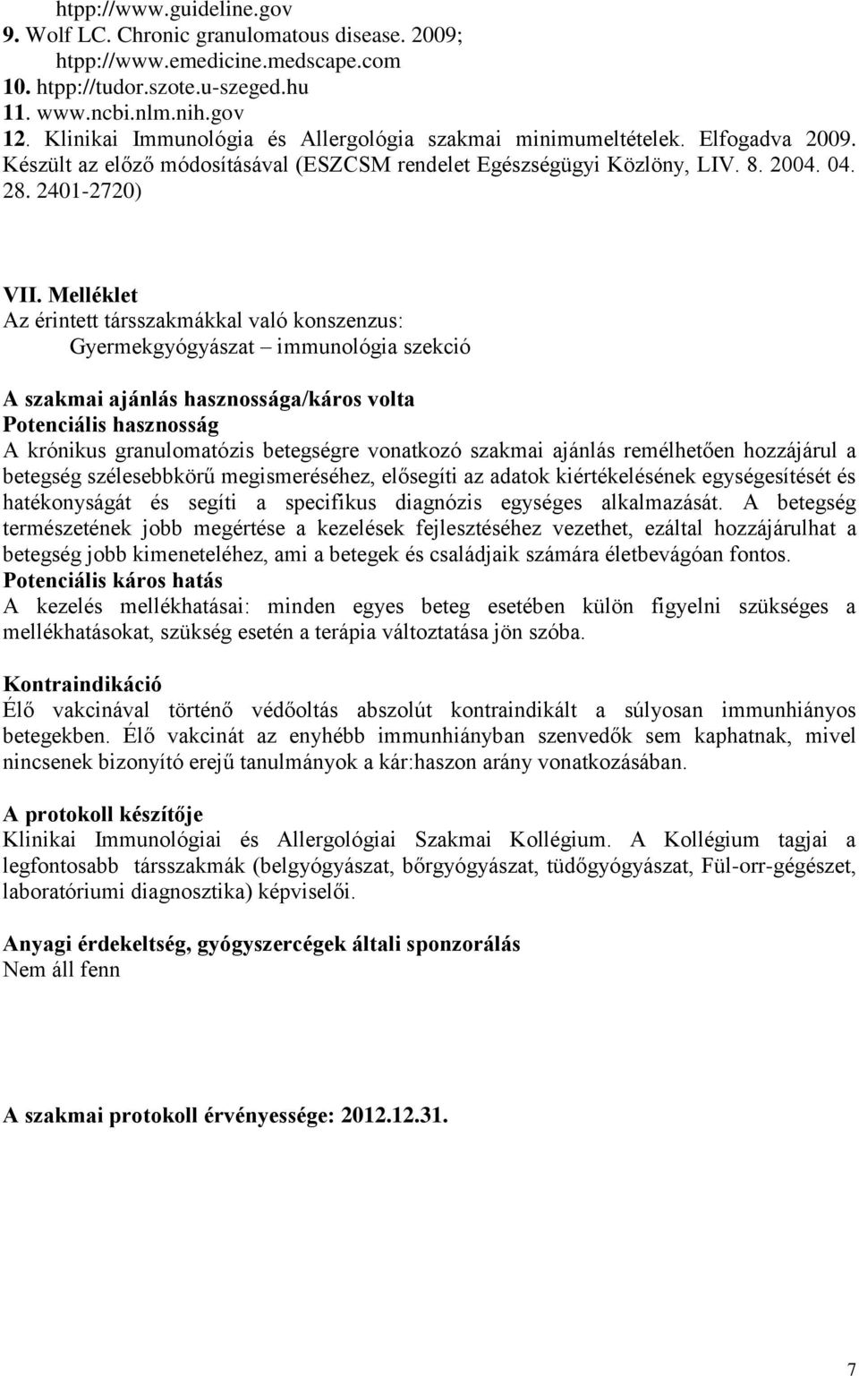 Melléklet Az érintett társszakmákkal való konszenzus: Gyermekgyógyászat immunológia szekció A szakmai ajánlás hasznossága/káros volta Potenciális hasznosság A krónikus granulomatózis betegségre