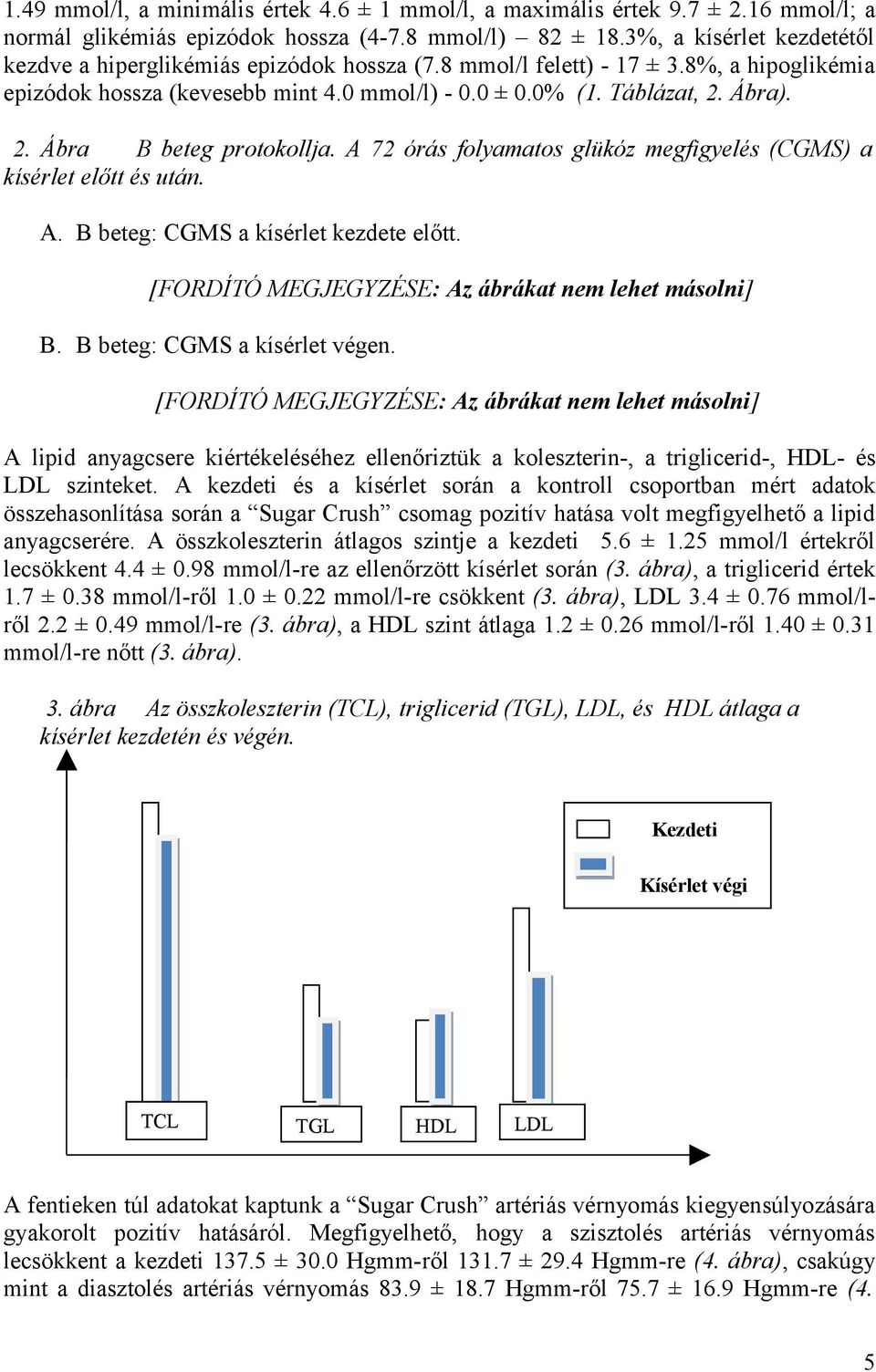 Ábra). 2. Ábra B beteg protokollja. A 72 órás folyamatos glükóz megfigyelés (CGMS) a kísérlet előtt és után. A. B beteg: CGMS a kísérlet kezdete előtt.