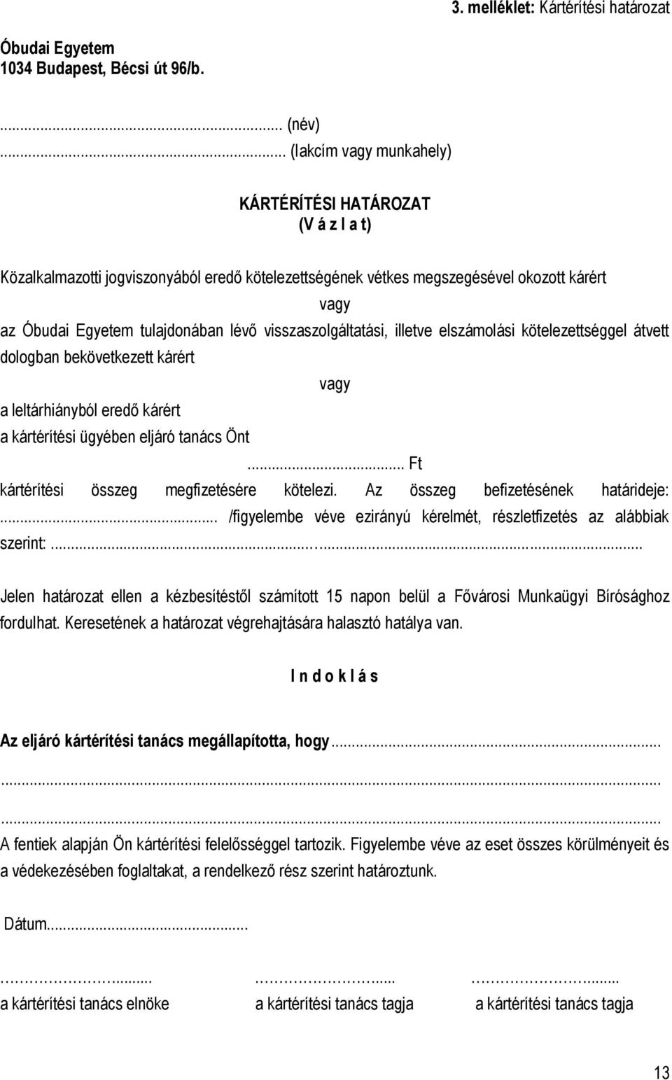 visszaszolgáltatási, illetve elszámolási kötelezettséggel átvett dologban bekövetkezett kárért vagy a leltárhiányból eredő kárért a kártérítési ügyében eljáró tanács Önt.
