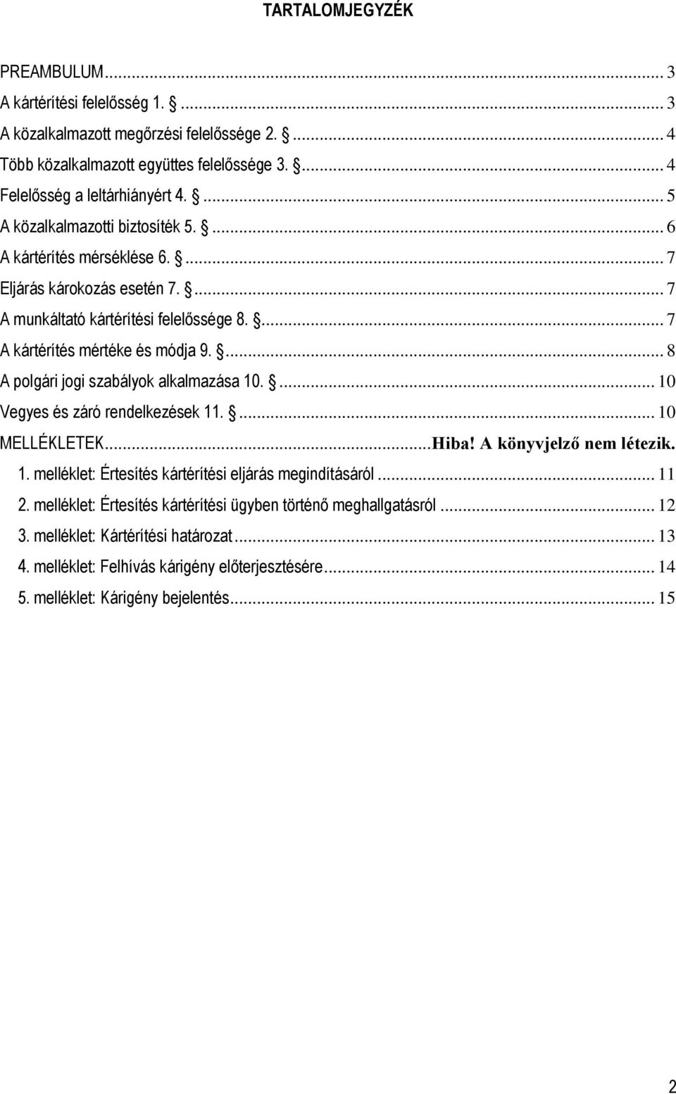 ... 8 A polgári jogi szabályok alkalmazása 10.... 10 Vegyes és záró rendelkezések 11.... 10 MELLÉKLETEK... Hiba! A könyvjelző nem létezik. 1. melléklet: Értesítés kártérítési eljárás megindításáról.