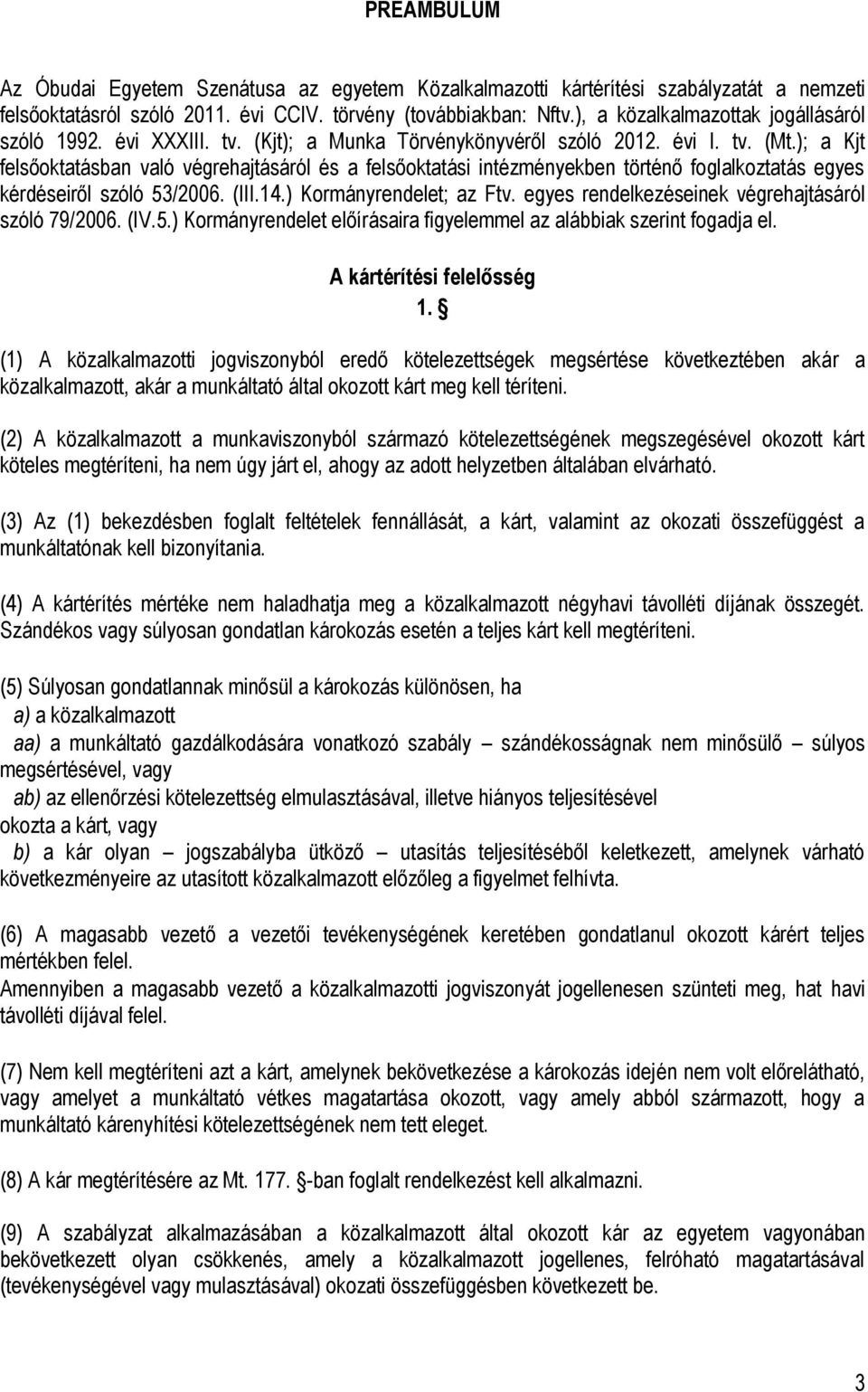 ); a Kjt felsőoktatásban való végrehajtásáról és a felsőoktatási intézményekben történő foglalkoztatás egyes kérdéseiről szóló 53/2006. (III.14.) Kormányrendelet; az Ftv.