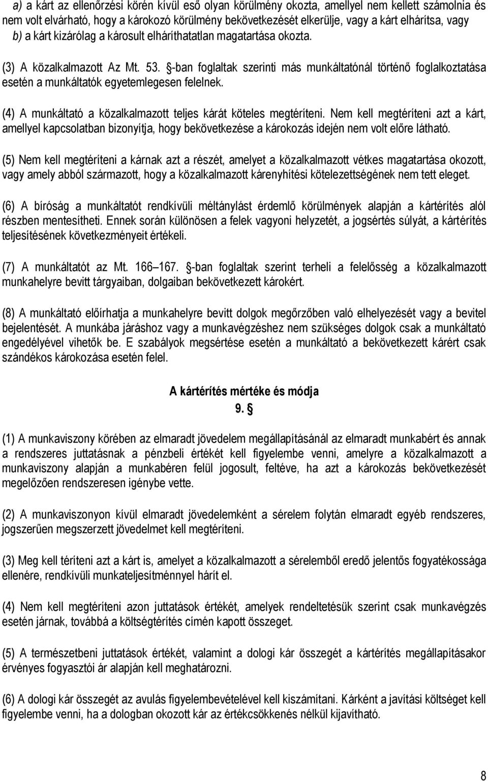 -ban foglaltak szerinti más munkáltatónál történő foglalkoztatása esetén a munkáltatók egyetemlegesen felelnek. (4) A munkáltató a közalkalmazott teljes kárát köteles megtéríteni.