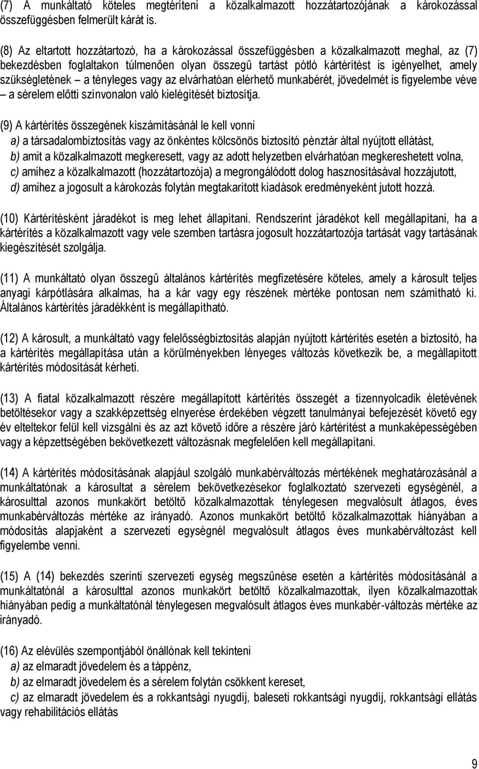 szükségletének a tényleges vagy az elvárhatóan elérhető munkabérét, jövedelmét is figyelembe véve a sérelem előtti színvonalon való kielégítését biztosítja.