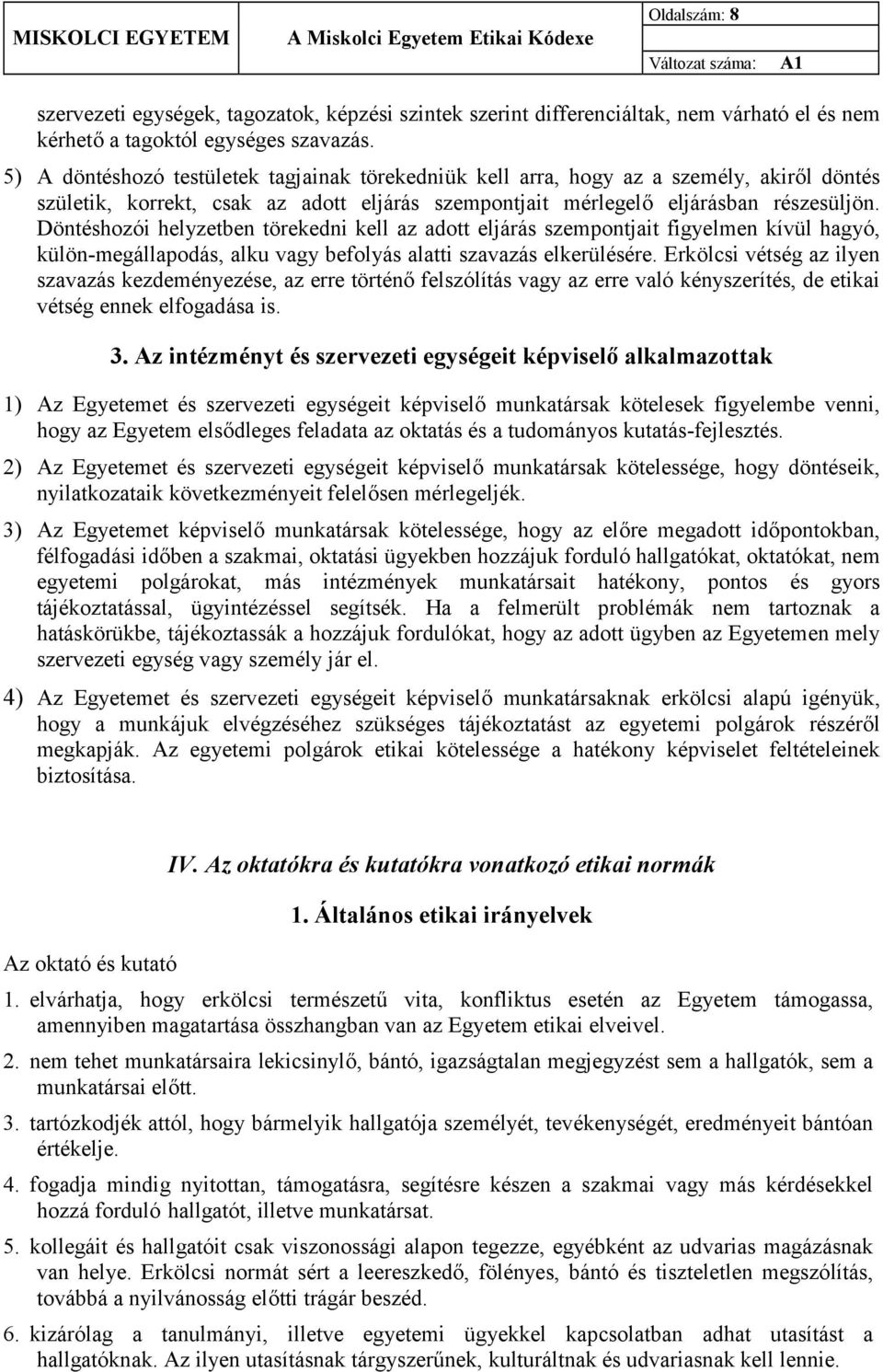 Döntéshozói helyzetben törekedni kell az adott eljárás szempontjait figyelmen kívül hagyó, külön-megállapodás, alku vagy befolyás alatti szavazás elkerülésére.