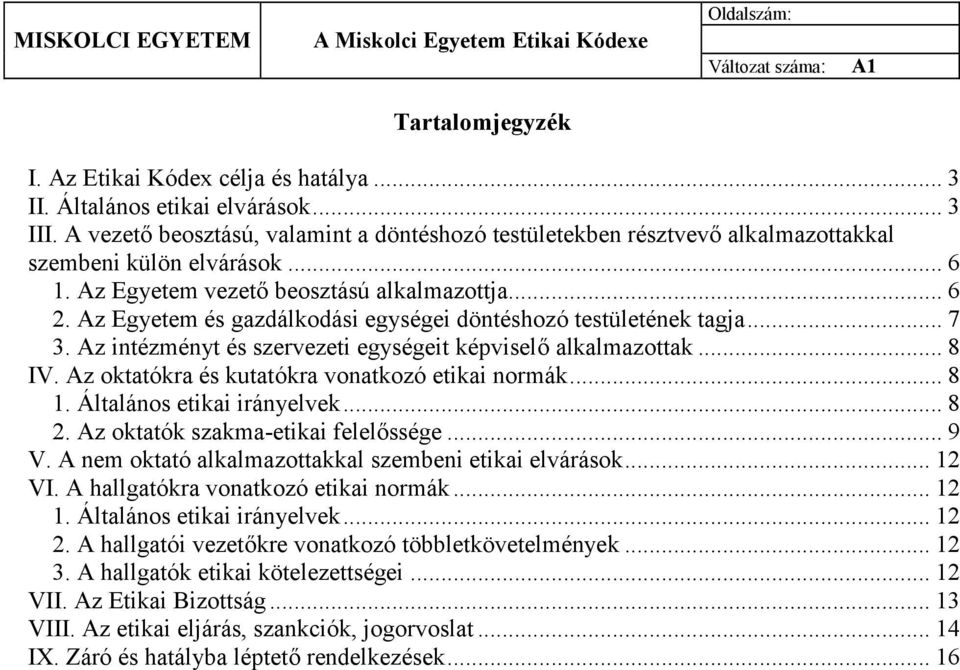 Az Egyetem és gazdálkodási egységei döntéshozó testületének tagja... 7 3. Az intézményt és szervezeti egységeit képviselő alkalmazottak... 8 IV. Az oktatókra és kutatókra vonatkozó etikai normák... 8 1.