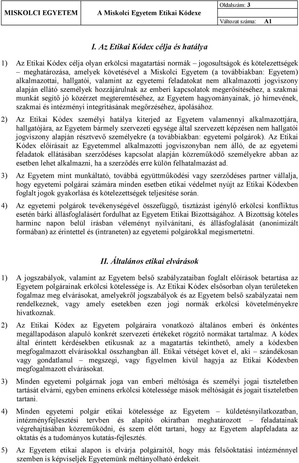 Egyetem) alkalmazottai, hallgatói, valamint az egyetemi feladatokat nem alkalmazotti jogviszony alapján ellátó személyek hozzájárulnak az emberi kapcsolatok megerősítéséhez, a szakmai munkát segítő