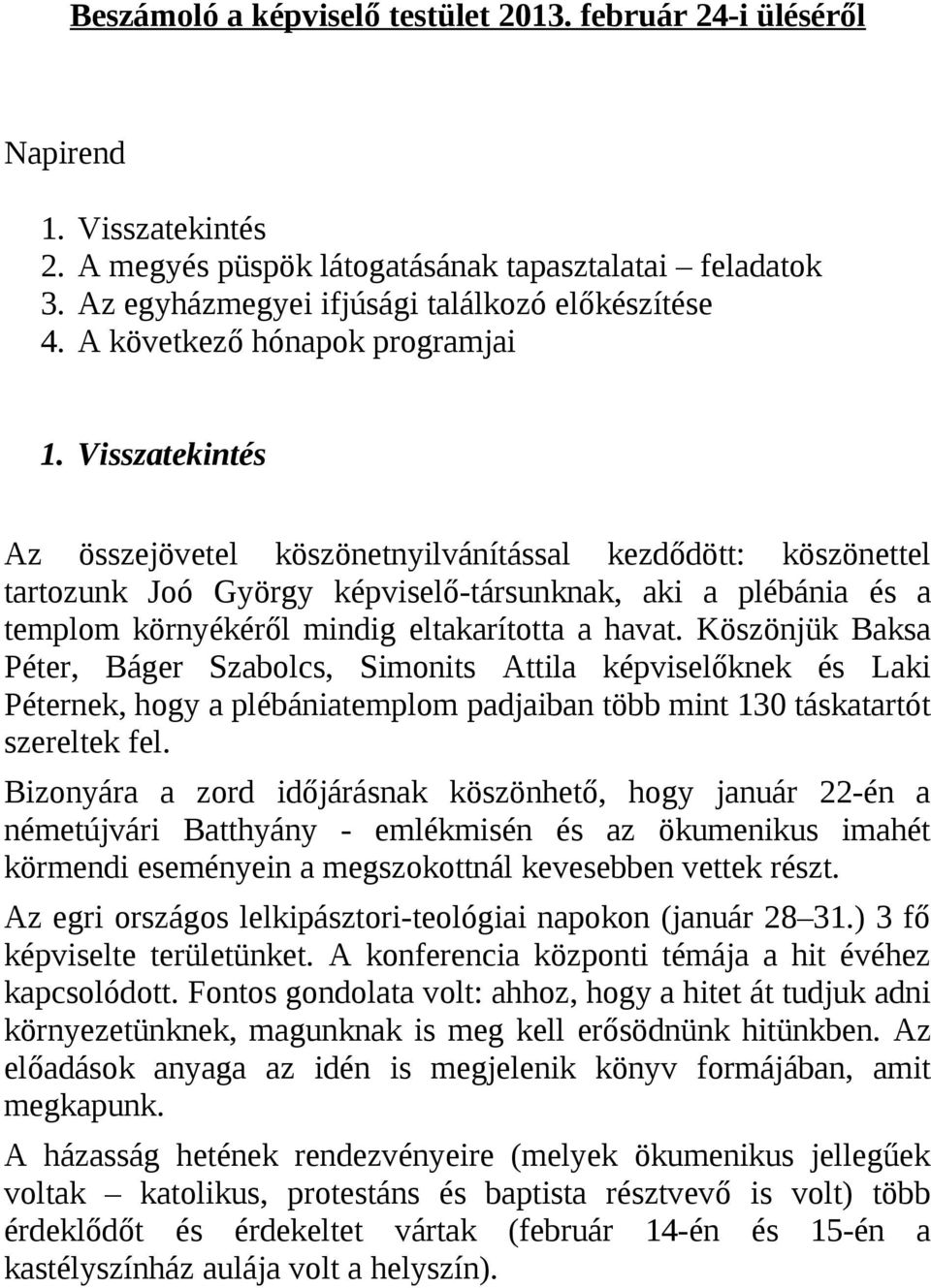 Visszatekintés Az összejövetel köszönetnyilvánítással kezdődött: köszönettel tartozunk Joó György képviselő-társunknak, aki a plébánia és a templom környékéről mindig eltakarította a havat.