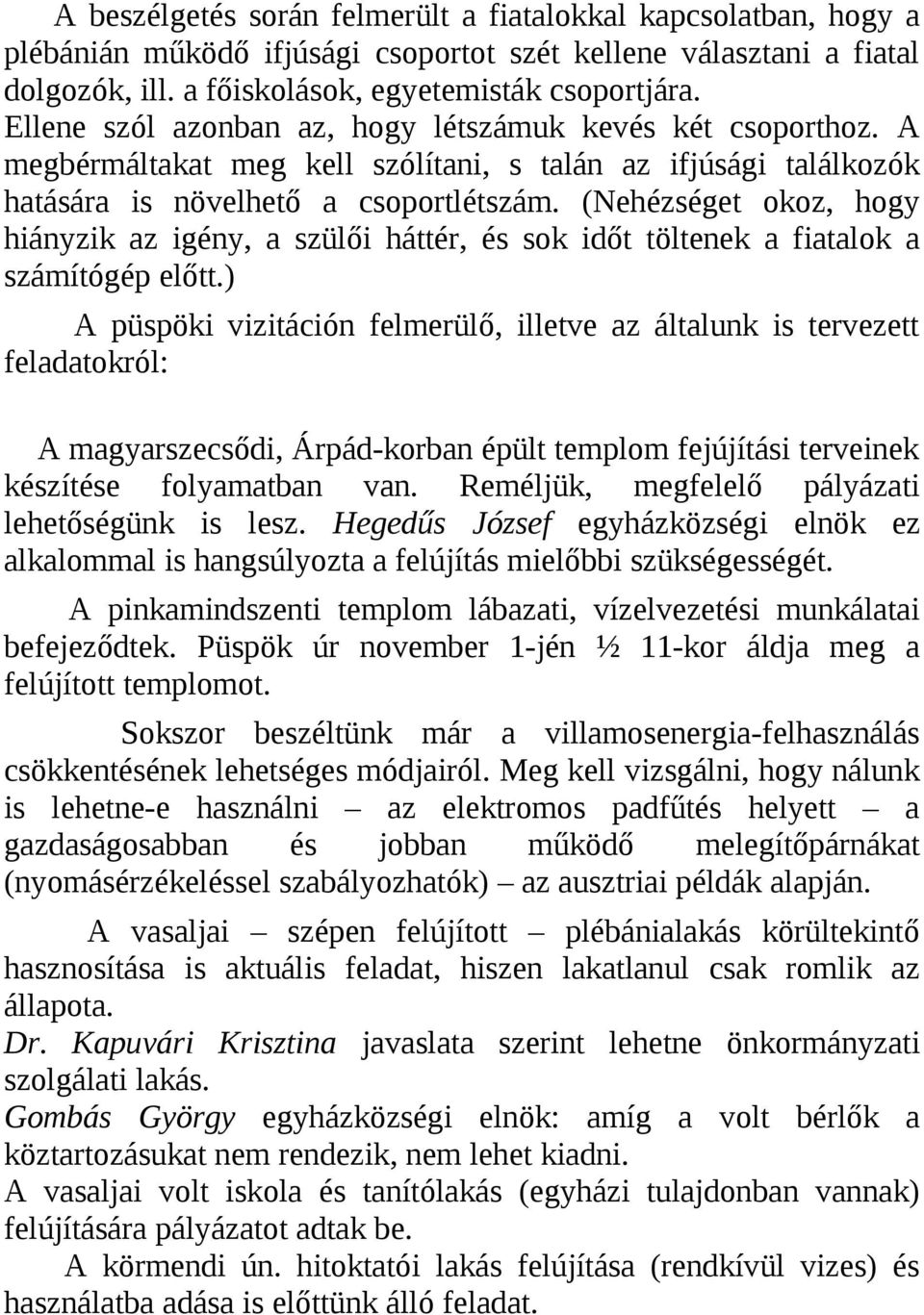 (Nehézséget okoz, hogy hiányzik az igény, a szülői háttér, és sok időt töltenek a fiatalok a számítógép előtt.