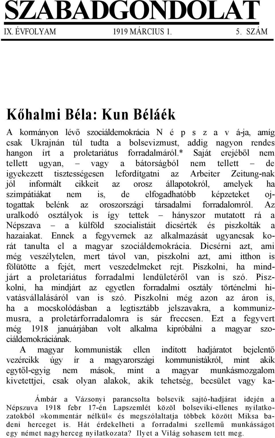 * Saját erejéből nem tellett ugyan, vagy a bátorságból nem tellett de igyekezett tisztességesen lefordítgatni az Arbeiter Zeitung-nak jól informált cikkeit az orosz állapotokról, amelyek ha