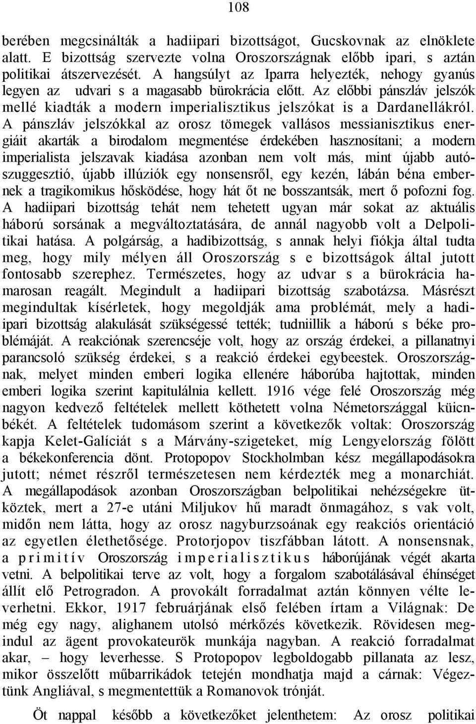 A pánszláv jelszókkal az orosz tömegek vallásos messianisztikus energiáit akarták a birodalom megmentése érdekében hasznosítani; a modern imperialista jelszavak kiadása azonban nem volt más, mint