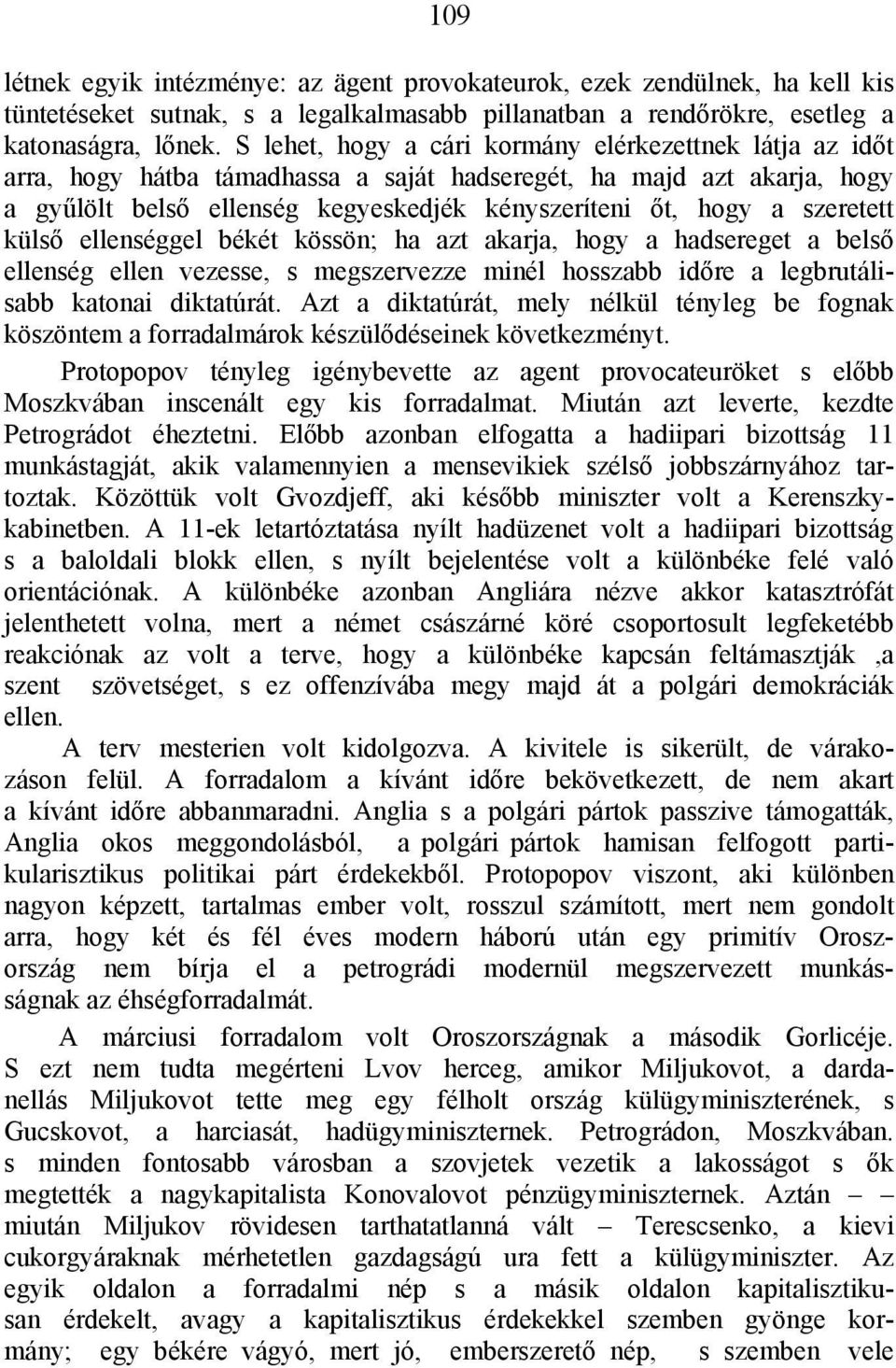 szeretett külső ellenséggel békét kössön; ha azt akarja, hogy a hadsereget a belső ellenség ellen vezesse, s megszervezze minél hosszabb időre a legbrutálisabb katonai diktatúrát.