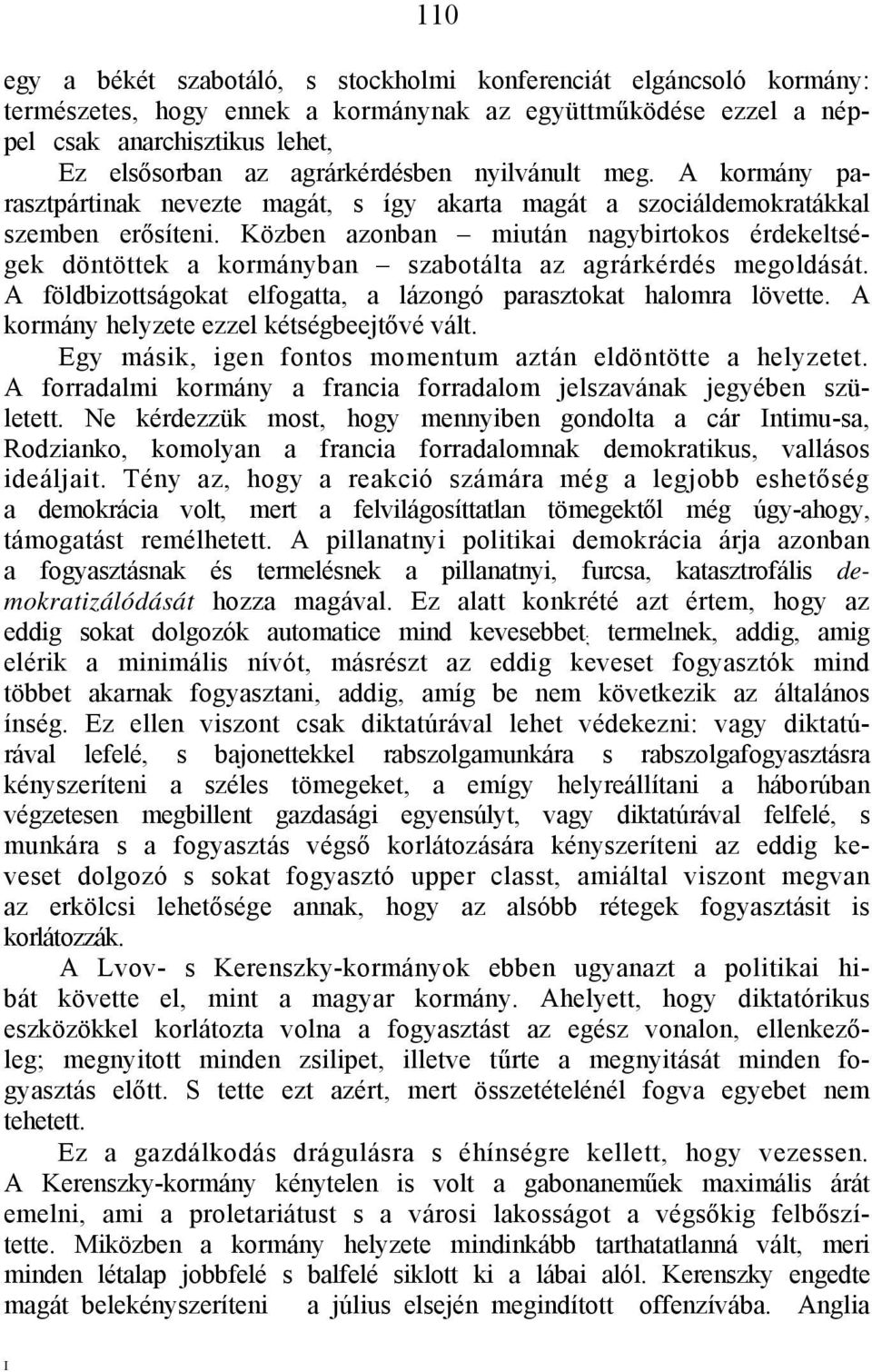 Közben azonban miután nagybirtokos érdekeltségek döntöttek a kormányban szabotálta az agrárkérdés megoldását. A földbizottságokat elfogatta, a lázongó parasztokat halomra lövette.