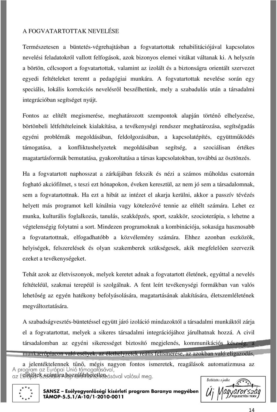 A fogvatartottak nevelése során egy speciális, lokális korrekciós nevelésről beszélhetünk, mely a szabadulás után a társadalmi integrációban segítséget nyújt.