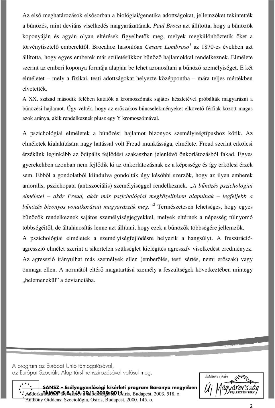 Brocahoz hasonlóan Cesare Lombroso 1 az 1870-es években azt állította, hogy egyes emberek már születésükkor bűnöző hajlamokkal rendelkeznek.