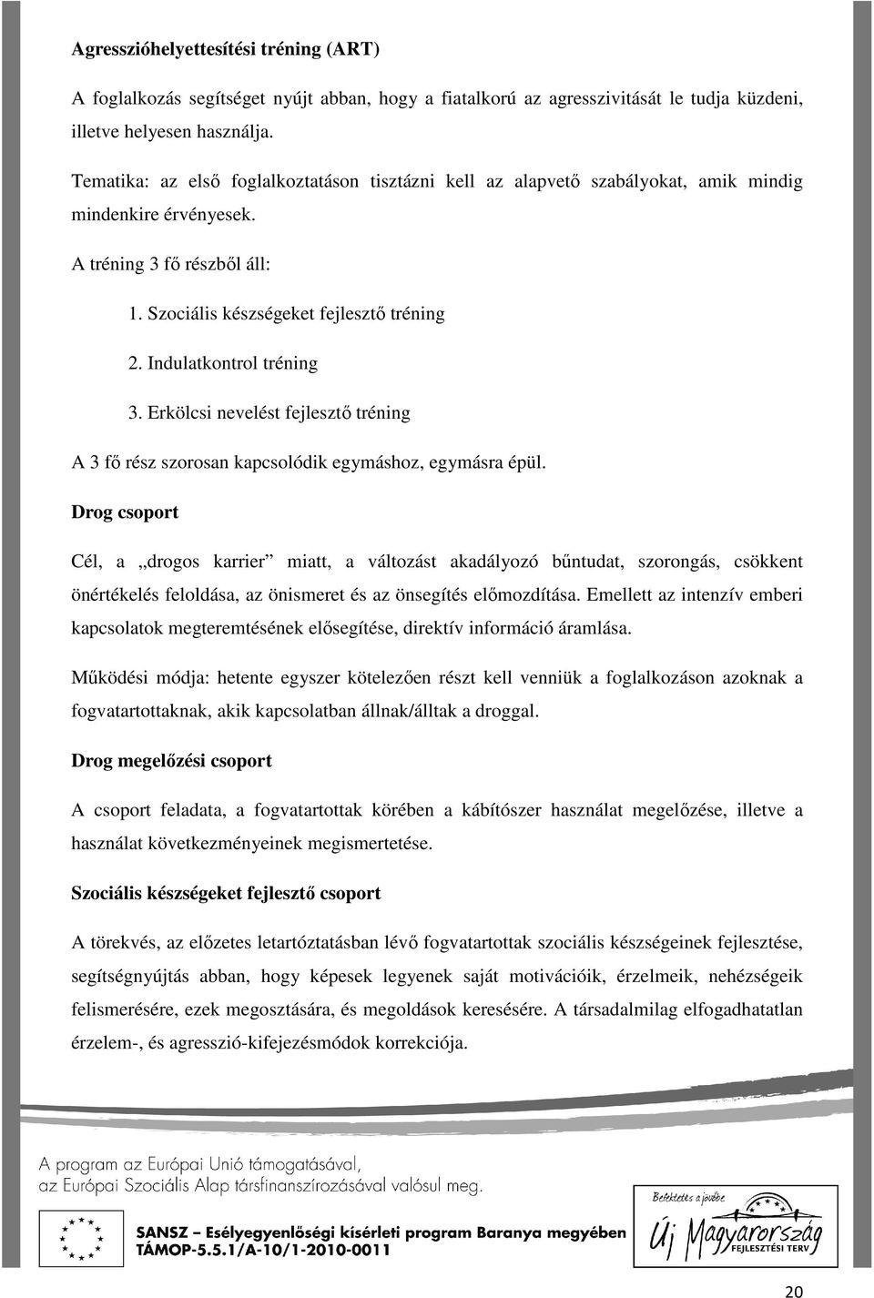 Indulatkontrol tréning 3. Erkölcsi nevelést fejlesztő tréning A 3 fő rész szorosan kapcsolódik egymáshoz, egymásra épül.