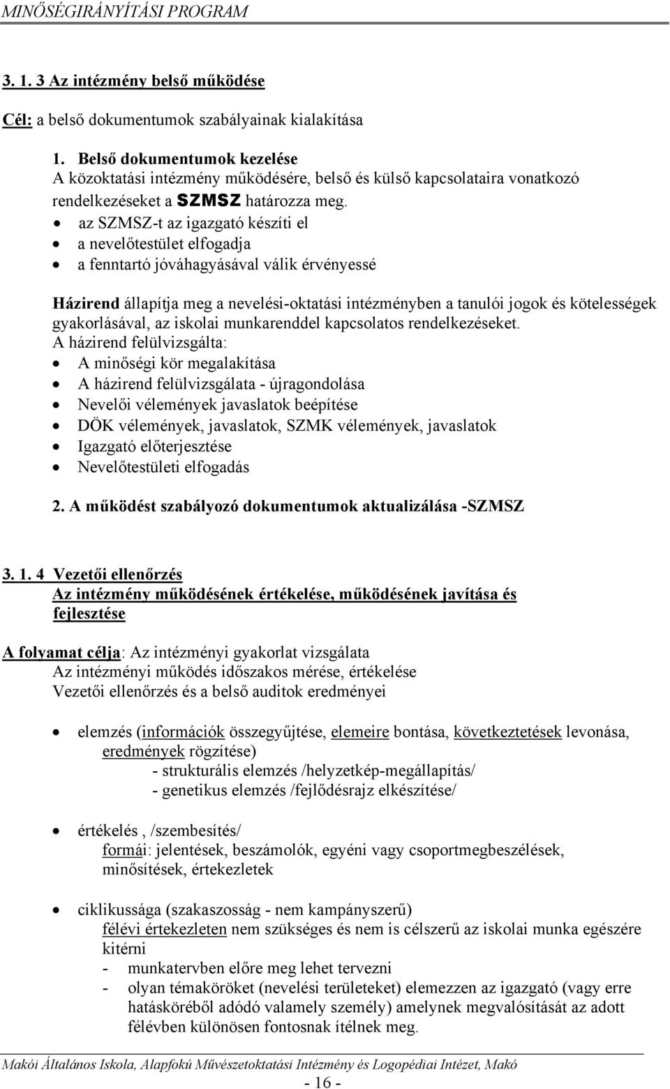 az SZMSZ-t az igazgató készíti el a nevelőtestület elfogadja a fenntartó jóváhagyásával válik érvényessé Házirend állapítja meg a nevelési-oktatási intézményben a tanulói jogok és kötelességek