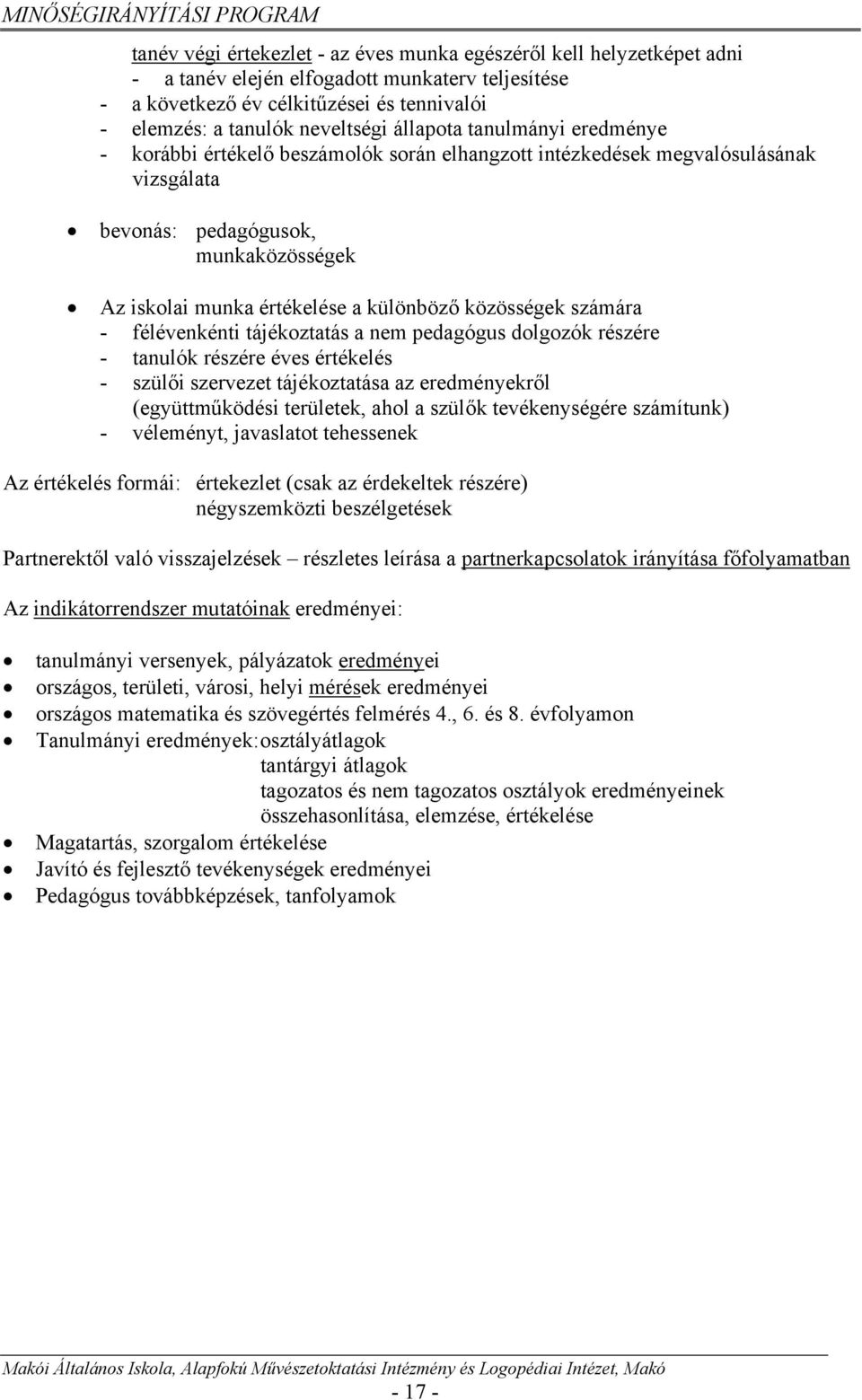 közösségek számára - félévenkénti tájékoztatás a nem pedagógus dolgozók részére - tanulók részére éves értékelés - szülői szervezet tájékoztatása az eredményekről (együttműködési területek, ahol a