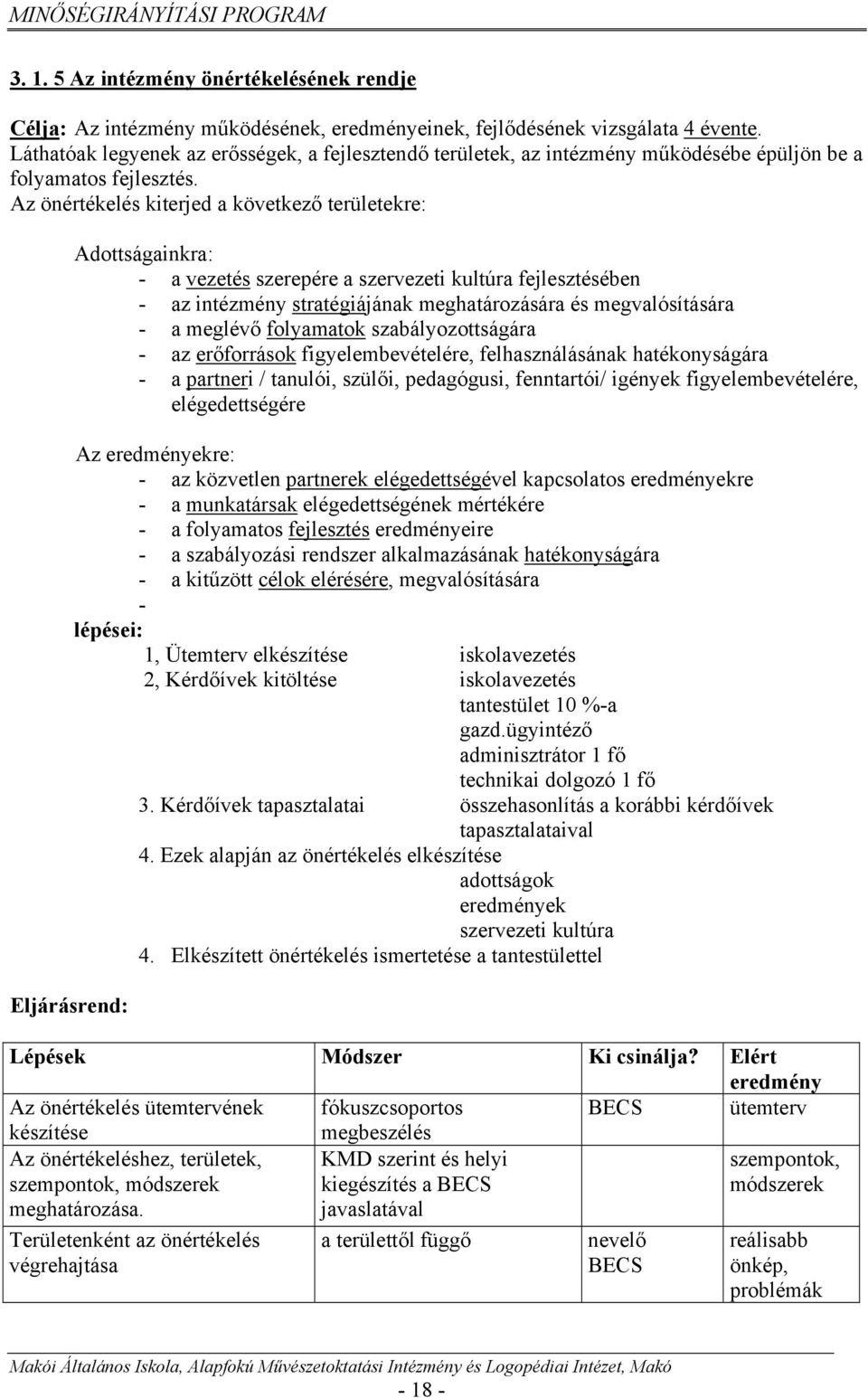 Az önértékelés kiterjed a következő területekre: Eljárásrend: Adottságainkra: - a vezetés szerepére a szervezeti kultúra fejlesztésében - az intézmény stratégiájának meghatározására és