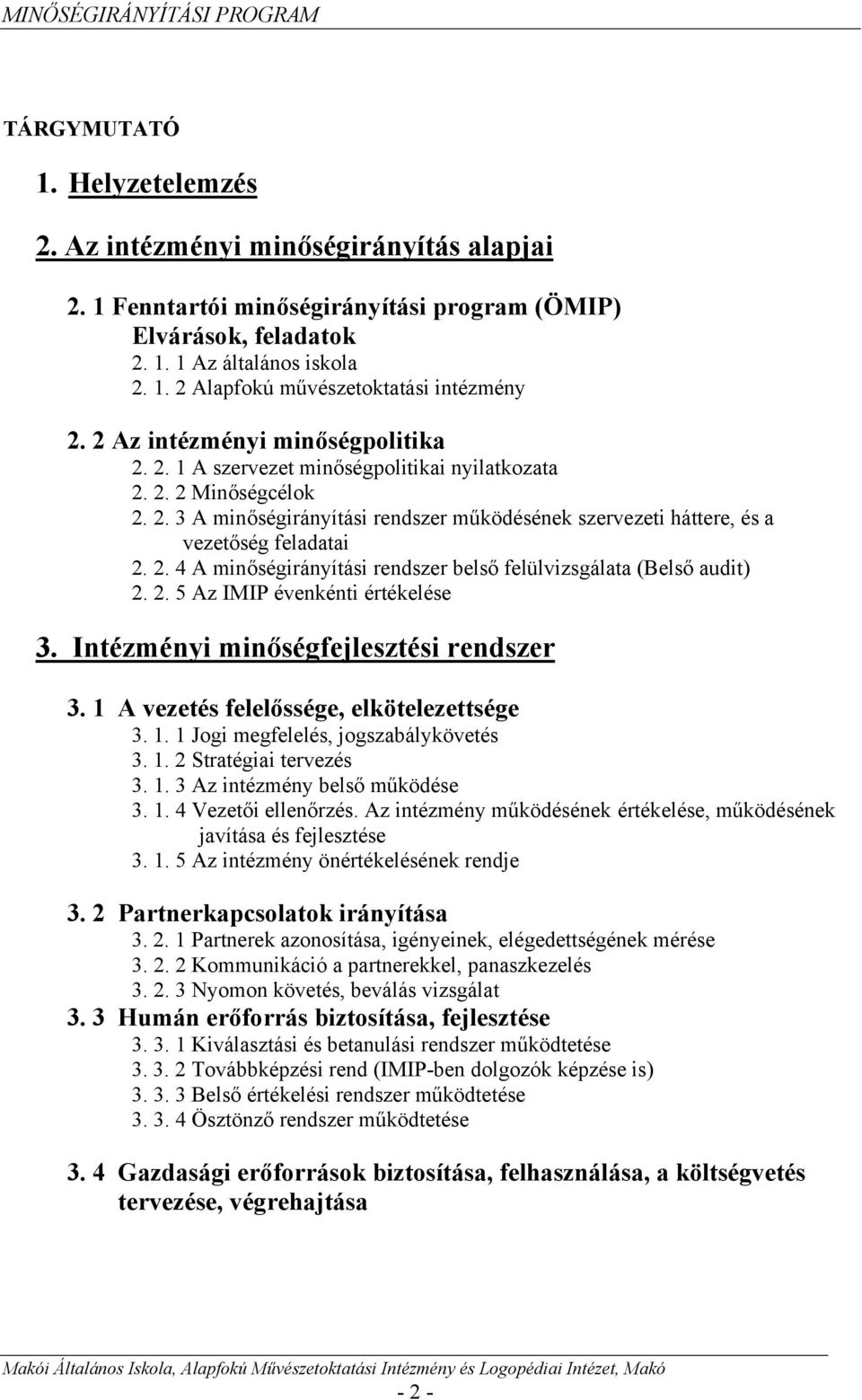 2. 4 A minőségirányítási rendszer belső felülvizsgálata (Belső audit) 2. 2. 5 Az IMIP évenkénti értékelése 3. Intézményi minőségfejlesztési rendszer 3. 1 A vezetés felelőssége, elkötelezettsége 3. 1. 1 Jogi megfelelés, jogszabálykövetés 3.