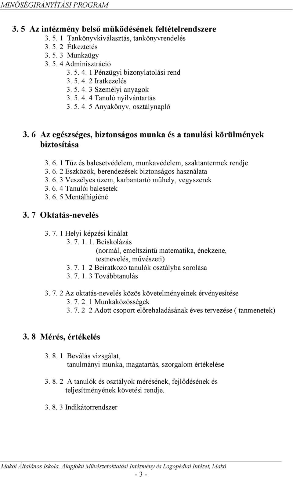 6. 2 Eszközök, berendezések biztonságos használata 3. 6. 3 Veszélyes üzem, karbantartó műhely, vegyszerek 3. 6. 4 Tanulói balesetek 3. 6. 5 Mentálhigiéné 3. 7 Oktatás-nevelés 3. 7. 1 Helyi képzési kínálat 3.