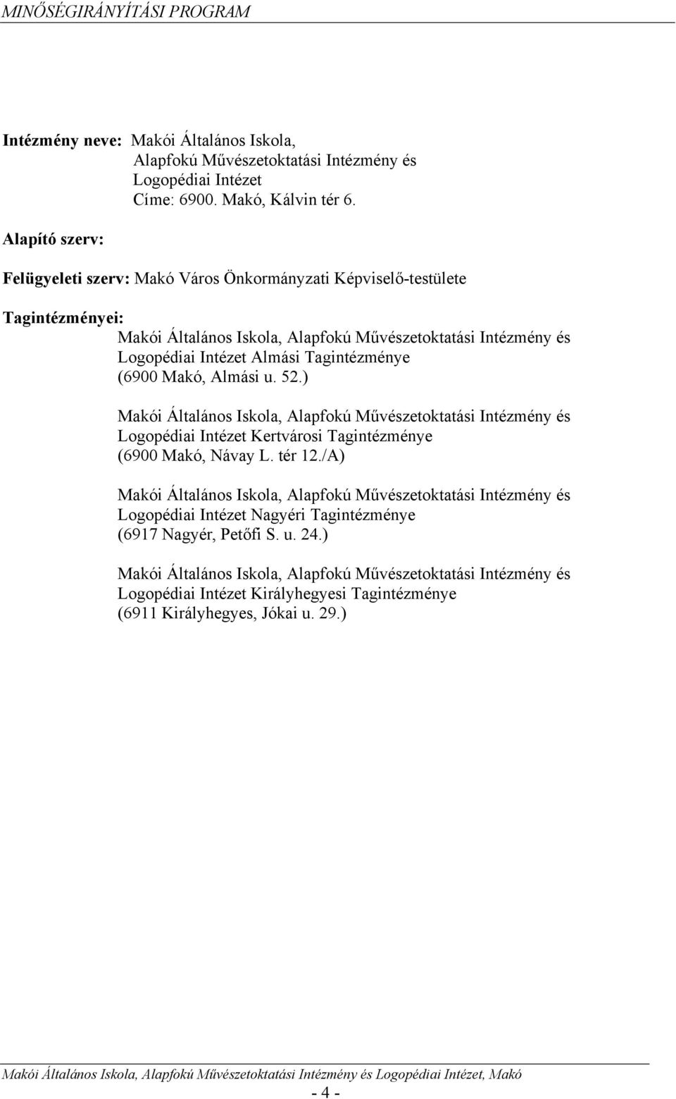 Tagintézménye (6900 Makó, Almási u. 52.) Makói Általános Iskola, Alapfokú Művészetoktatási Intézmény és Logopédiai Intézet Kertvárosi Tagintézménye (6900 Makó, Návay L. tér 12.