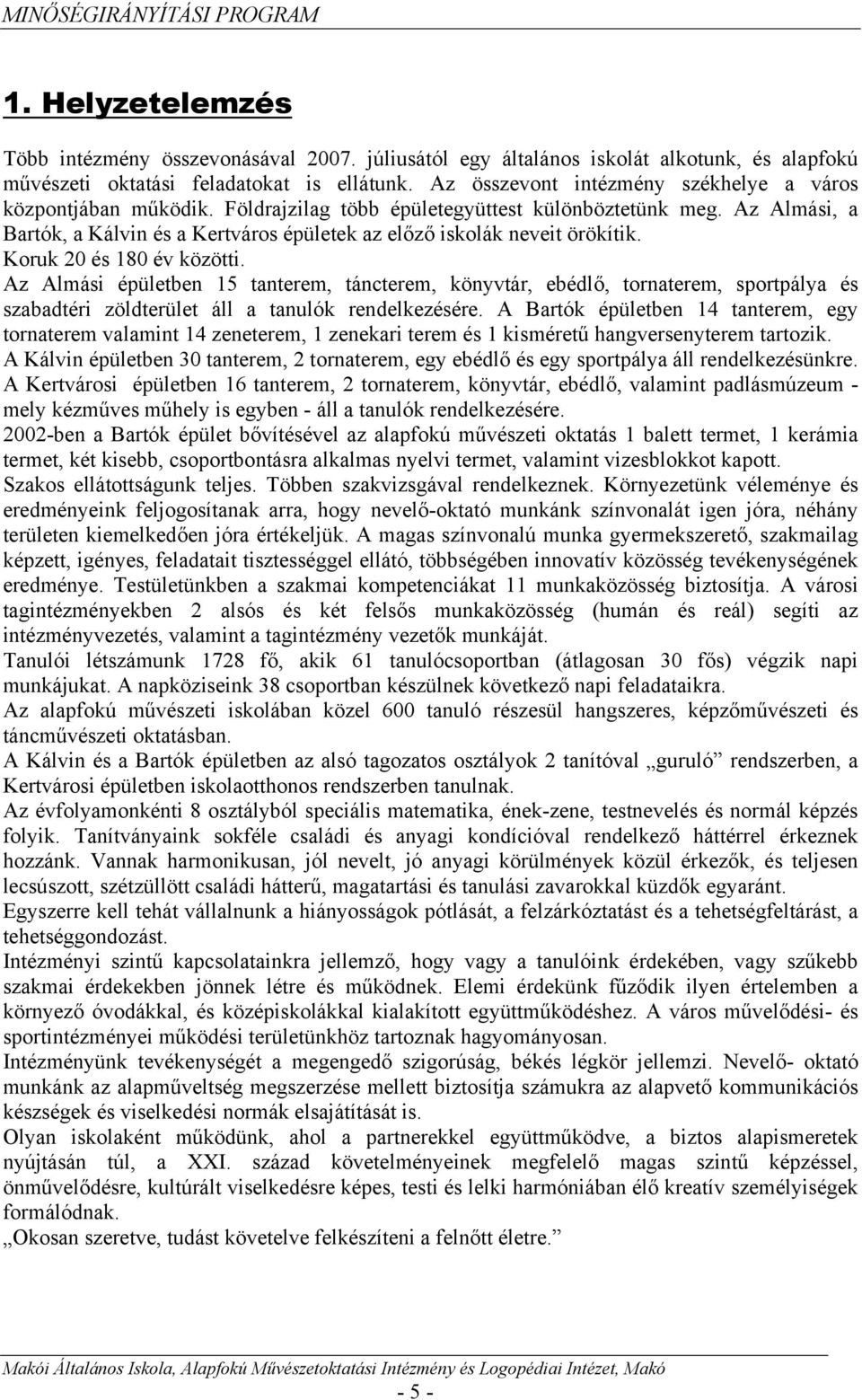 Az Almási, a Bartók, a Kálvin és a Kertváros épületek az előző iskolák neveit örökítik. Koruk 20 és 180 év közötti.