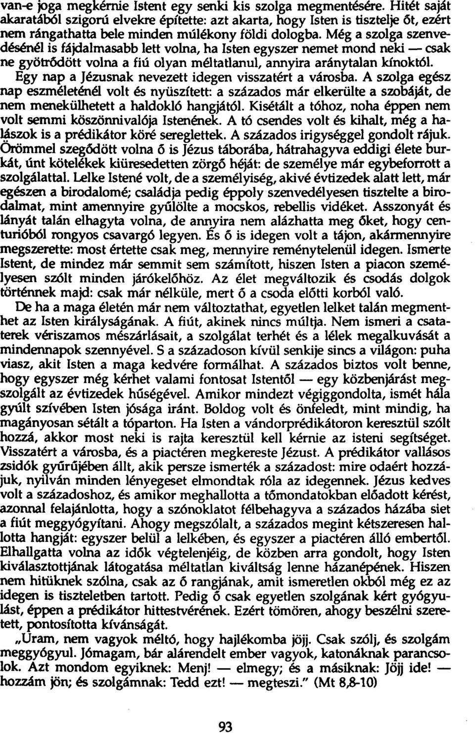 Még a szolga szenvedésénél is fájdalmasabb lett volna, ha Isten egyszer nemet mond neki - csak ne gyötrődöttvolna a fiú olyan méltatlanul, annyira aránytalan kínoktól.