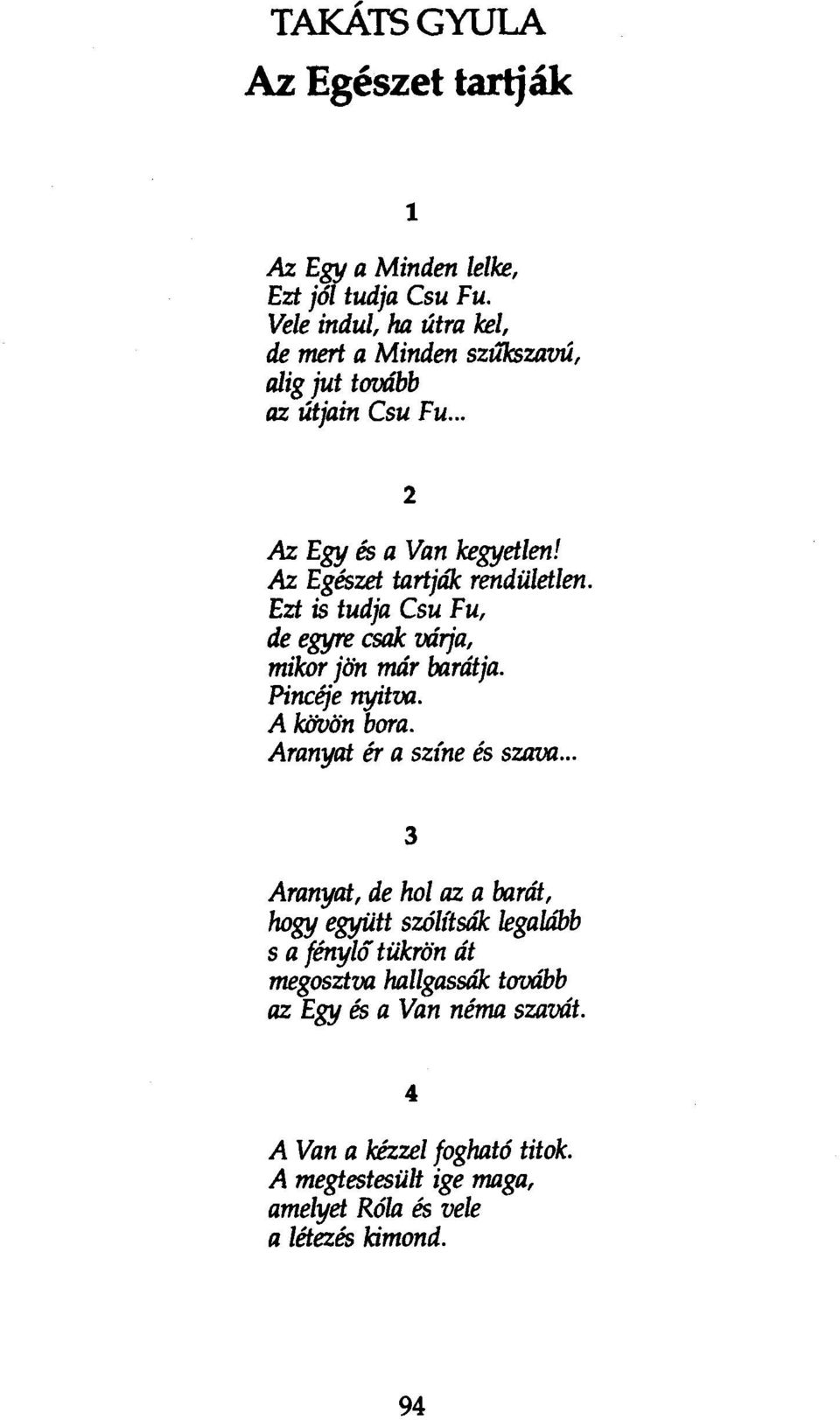 Az Egészet tartják rendületlen. Ezt is tudja Csu Fu, de egyre csak várja, mikor jön már barátja. Pincéje nyitva. A kifljön bora.