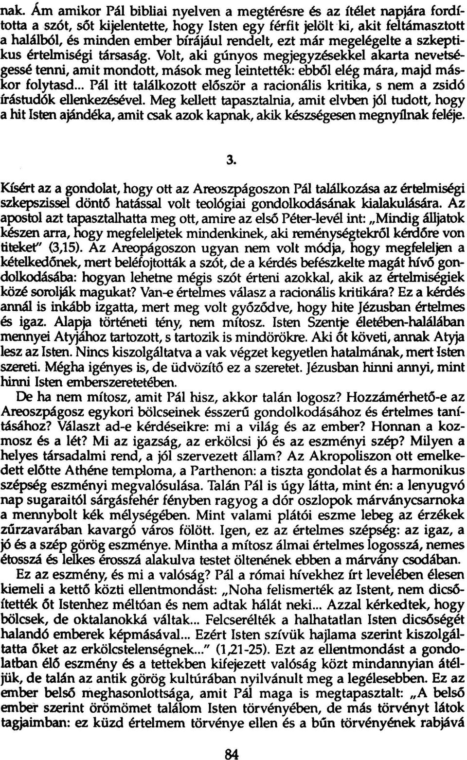 Volt, aki gúnyos megjegyzésekkel akarta nevetségessé tenni, amit mondott, mások meg leintették: ebből elég mara, majd máskor folytasd.