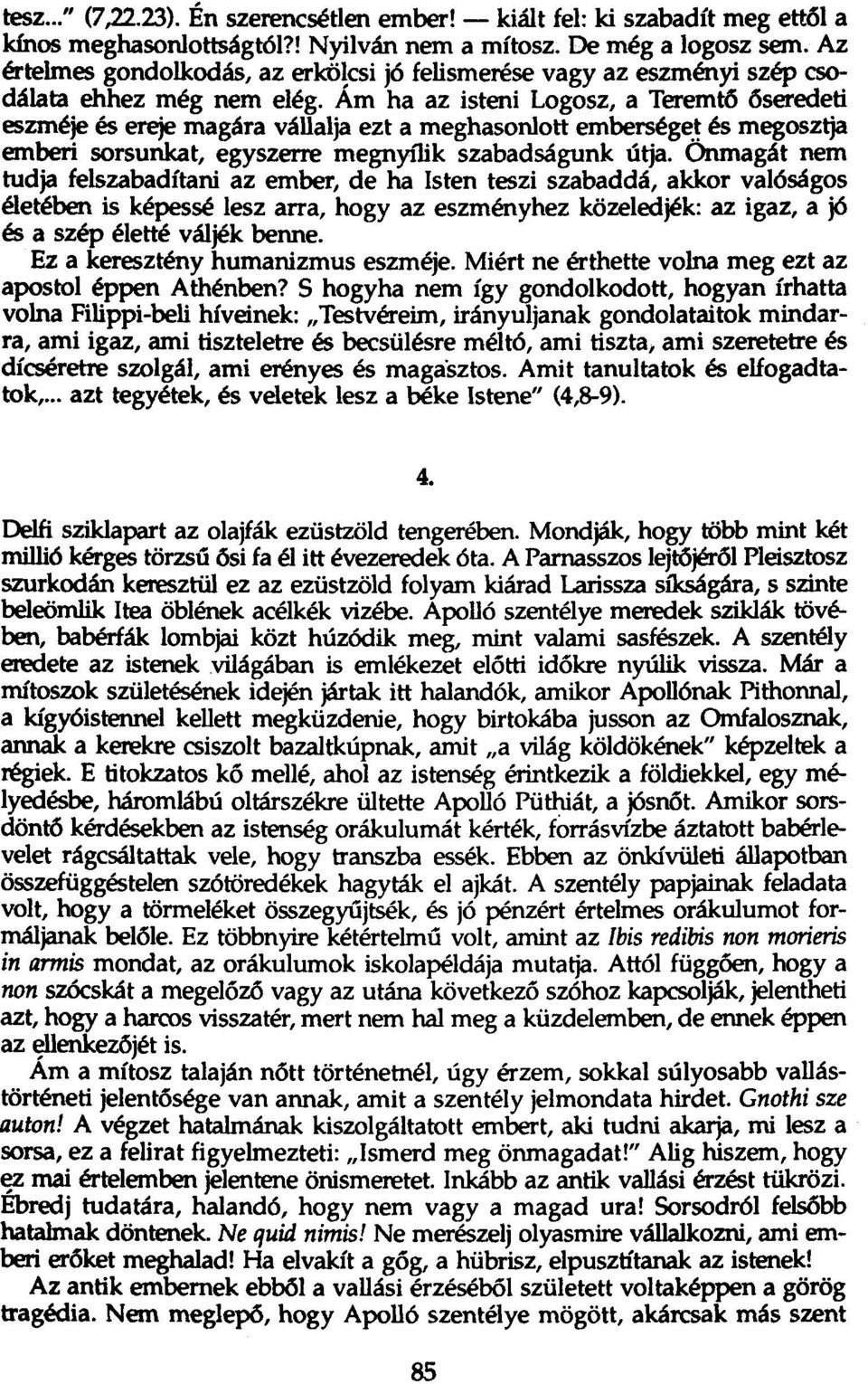 Arn ha az isteni Logosz, a Teremtő őseredeti eszméje ésereje magára vállalja ezt a meghasonlott emberséget és megosztja emberi sorsunkat, egyszerre megnyílik szabadságunk útja.