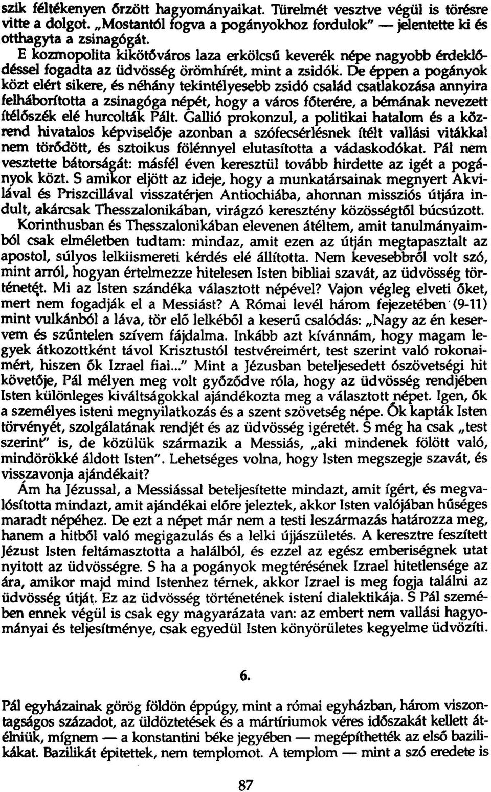 De éppen a pogányok közt elért sikere, és néhány tekintélyesebb zsidó család csatlakozása annyira felháborította a zsinagóga népét, hogya város főterére, a bémának nevezett ítélőszék elé hurcolták