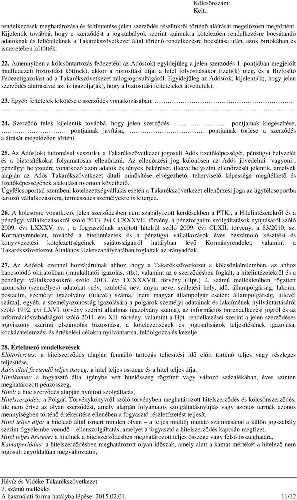 azok birtokában és ismeretében kötötték. 22. Amennyiben a kölcsöntartozás fedezetéül az Adós(ok) egyidejűleg a jelen szerződés 1.