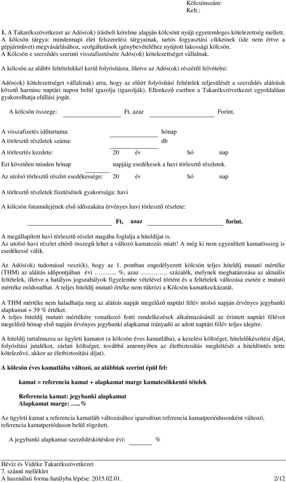 A Kölcsön e szerződés szerinti visszafizetésére Adós(ok) kötelezettséget vállalnak.