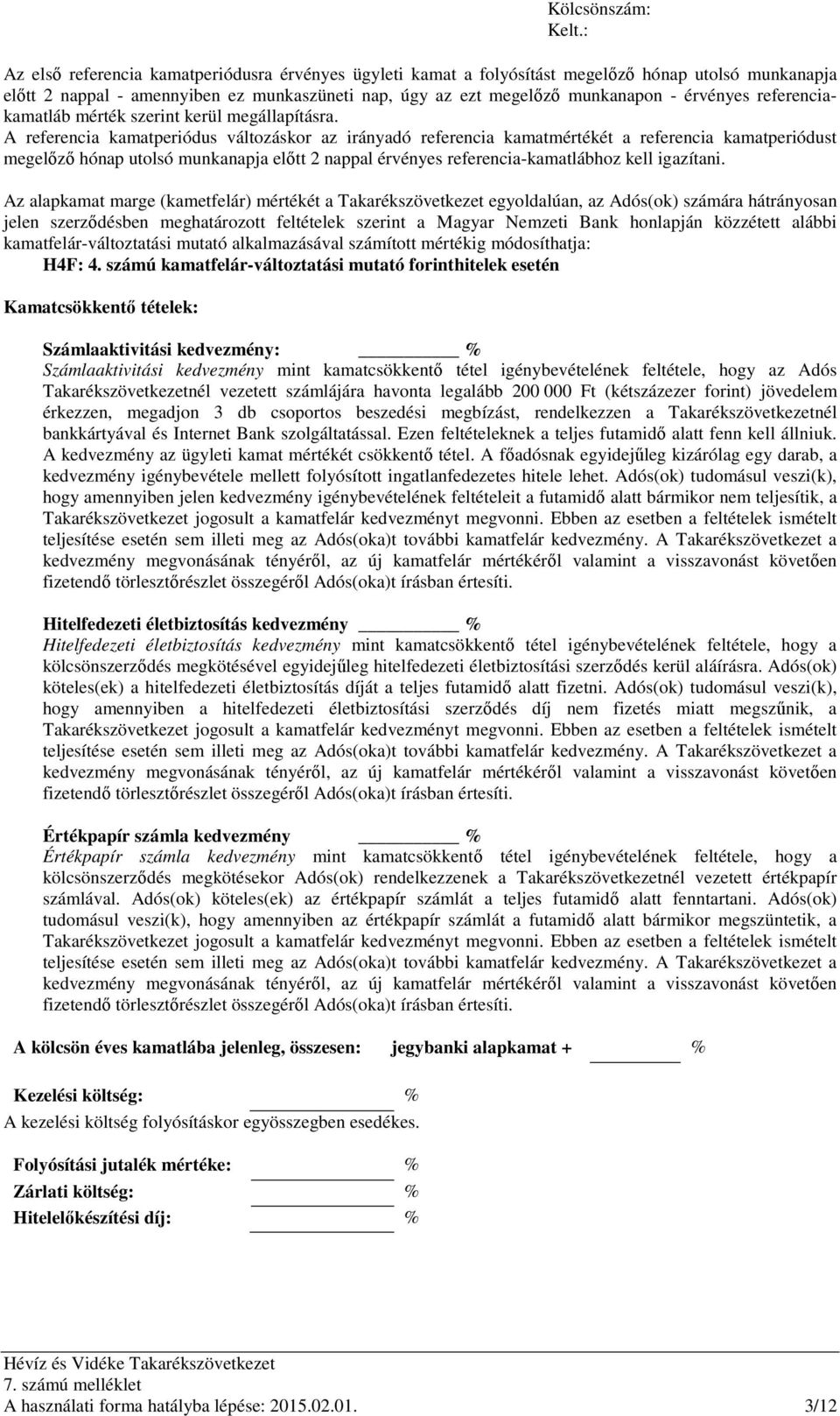 A referencia kamatperiódus változáskor az irányadó referencia kamatmértékét a referencia kamatperiódust megelőző hónap utolsó munkanapja előtt 2 nappal érvényes referencia-kamatlábhoz kell igazítani.