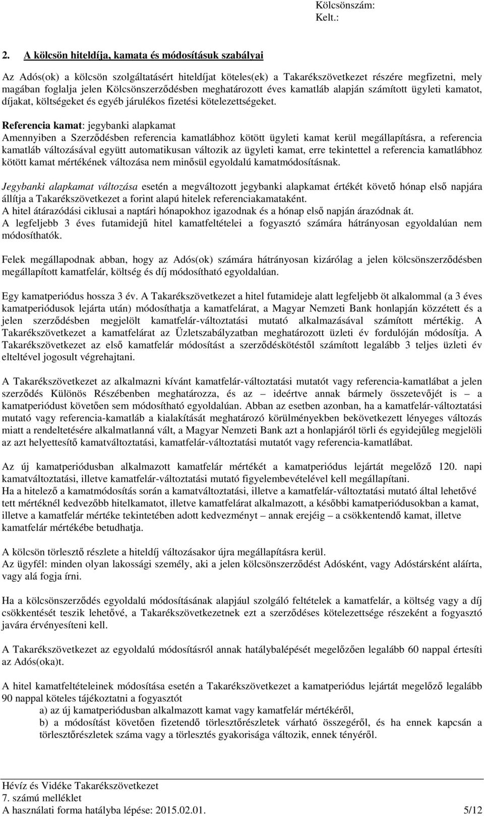 Referencia kamat: jegybanki alapkamat Amennyiben a Szerződésben referencia kamatlábhoz kötött ügyleti kamat kerül megállapításra, a referencia kamatláb változásával együtt automatikusan változik az