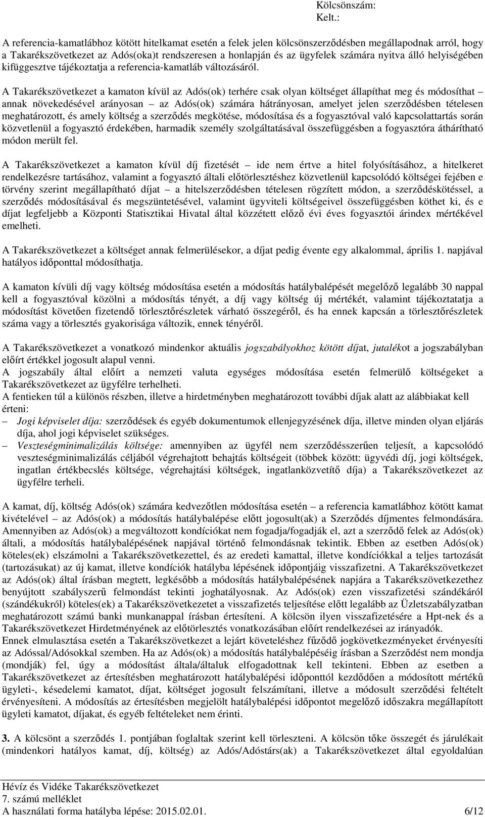 A Takarékszövetkezet a kamaton kívül az Adós(ok) terhére csak olyan költséget állapíthat meg és módosíthat annak növekedésével arányosan az Adós(ok) számára hátrányosan, amelyet jelen szerződésben