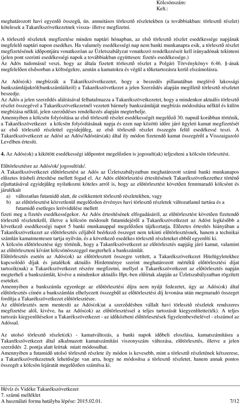 Ha valamely esedékességi nap nem banki munkanapra esik, a törlesztő részlet megfizetésének időpontjára vonatkozóan az Üzletszabályzat vonatkozó rendelkezéseit kell irányadónak tekinteni (jelen pont