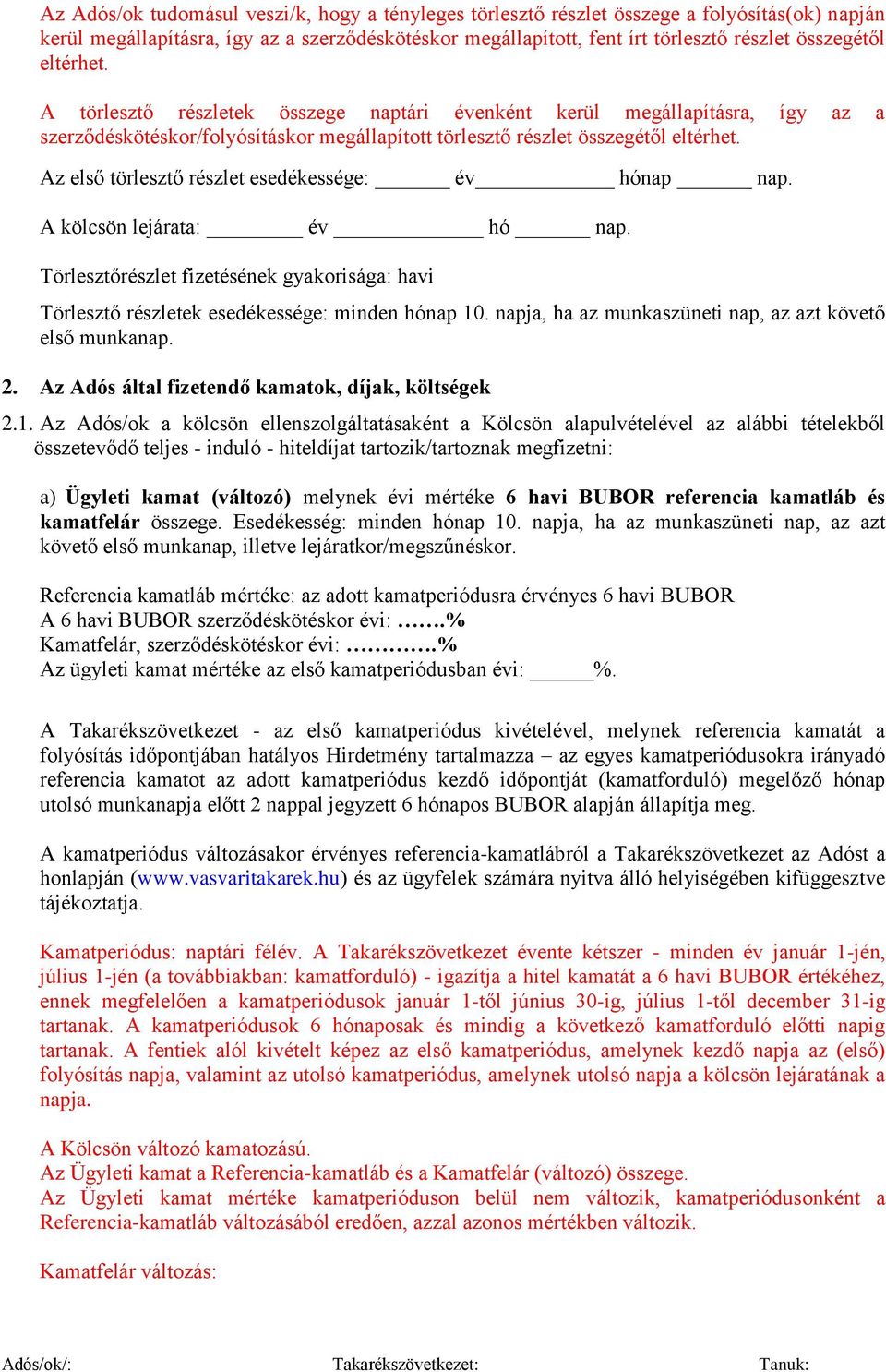 Az első törlesztő részlet esedékessége: év hónap nap. A kölcsön lejárata: év hó nap. Törlesztőrészlet fizetésének gyakorisága: havi Törlesztő részletek esedékessége: minden hónap 10.