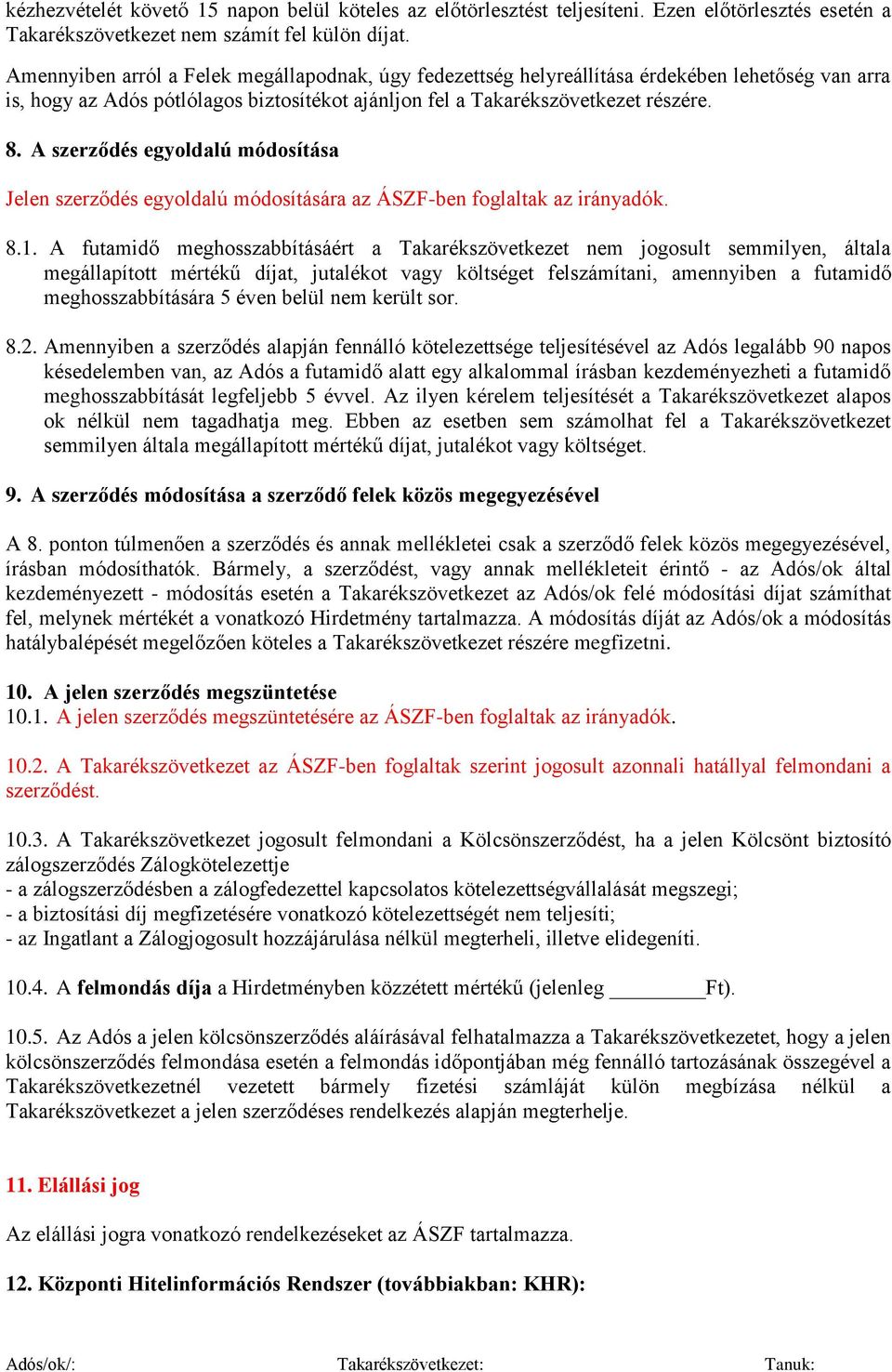 A szerződés egyoldalú módosítása Jelen szerződés egyoldalú módosítására az ÁSZF-ben foglaltak az irányadók. 8.1.