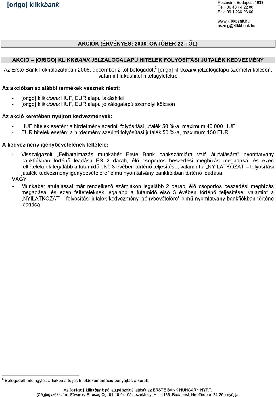 lakáshitel - [origo] klikkbank HUF, EUR alapú jelzálogalapú személyi kölcsön Az akció keretében nyújtott kedvezmények: - HUF hitelek esetén: a hirdetmény szerinti folyósítási jutalék 50 %-a, maximum